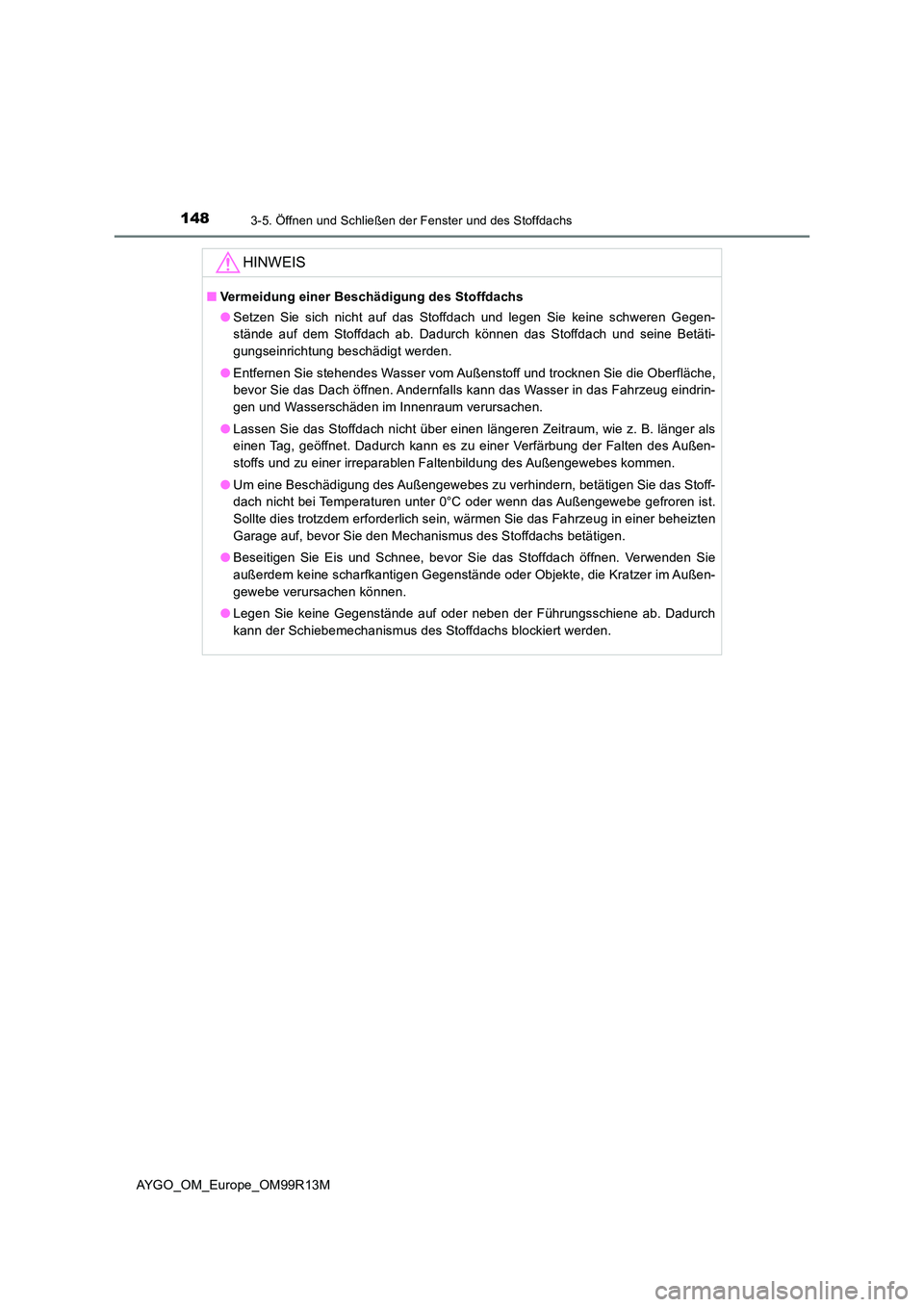 TOYOTA AYGO 2018 Betriebsanleitungen (in German) 1483-5. Öffnen und Schließen der Fenster und des Stoffdachs
AYGO_OM_Europe_OM99R13M
HINWEIS
■Vermeidung einer Beschädigung des Stoffdachs
● Setzen Sie sich nicht auf das Stoffdach und legen Si TOYOTA AYGO 2018 Betriebsanleitungen (in German) 1483-5. Öffnen und Schließen der Fenster und des Stoffdachs
AYGO_OM_Europe_OM99R13M
HINWEIS
■Vermeidung einer Beschädigung des Stoffdachs
● Setzen Sie sich nicht auf das Stoffdach und legen Si