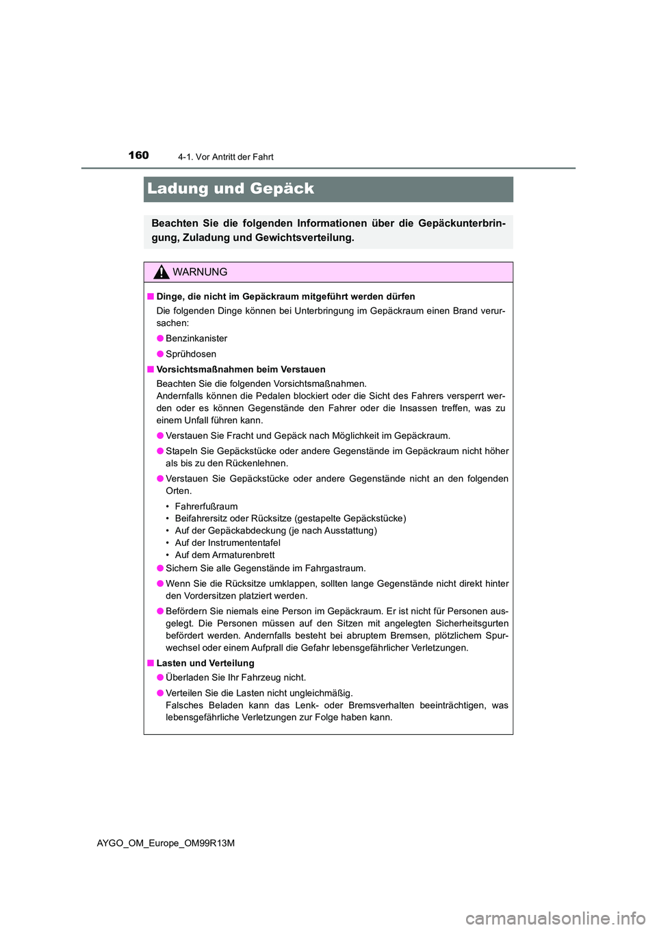 TOYOTA AYGO 2018 Betriebsanleitungen (in German) 1604-1. Vor Antritt der Fahrt
AYGO_OM_Europe_OM99R13M
Ladung und Gepäck
Beachten Sie die folgenden Informationen über die Gepäckunterbrin-
gung, Zuladung und Gewichtsverteilung.
WARNUNG
■ Dinge, TOYOTA AYGO 2018 Betriebsanleitungen (in German) 1604-1. Vor Antritt der Fahrt
AYGO_OM_Europe_OM99R13M
Ladung und Gepäck
Beachten Sie die folgenden Informationen über die Gepäckunterbrin-
gung, Zuladung und Gewichtsverteilung.
WARNUNG
■ Dinge,