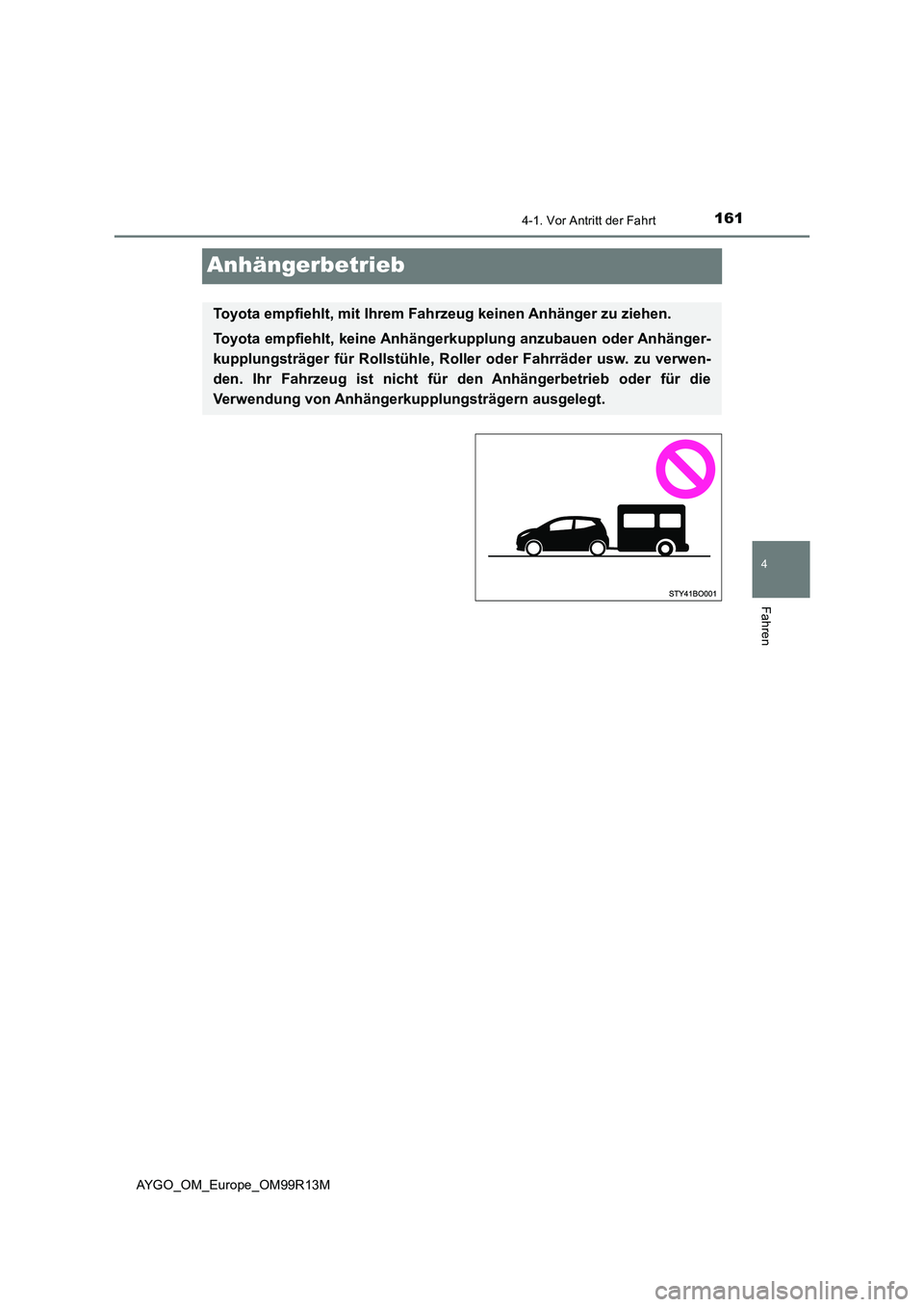 TOYOTA AYGO 2018 Betriebsanleitungen (in German) 161
4
4-1. Vor Antritt der Fahrt
Fahren
AYGO_OM_Europe_OM99R13M
Anhängerbetrieb
Toyota empfiehlt, mit Ihrem Fahrzeug keinen Anhänger zu ziehen.
Toyota empfiehlt, keine Anhängerk upplung anzubauen TOYOTA AYGO 2018 Betriebsanleitungen (in German) 161
4
4-1. Vor Antritt der Fahrt
Fahren
AYGO_OM_Europe_OM99R13M
Anhängerbetrieb
Toyota empfiehlt, mit Ihrem Fahrzeug keinen Anhänger zu ziehen.
Toyota empfiehlt, keine Anhängerk upplung anzubauen