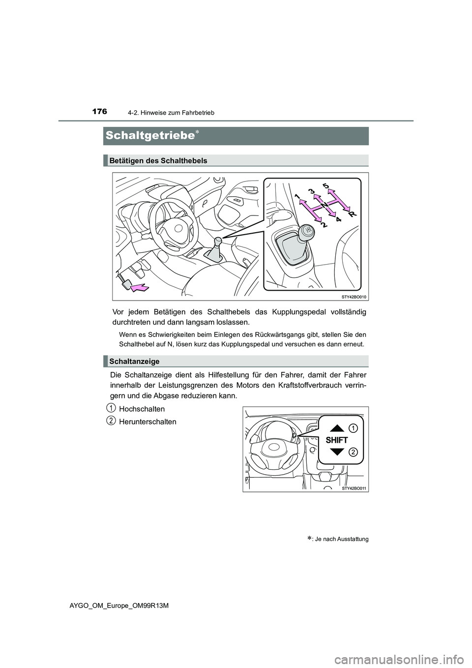 TOYOTA AYGO 2018 Betriebsanleitungen (in German) 1764-2. Hinweise zum Fahrbetrieb
AYGO_OM_Europe_OM99R13M
Schaltgetriebe
Vor jedem Betätigen des Schalthebels das Kupplungspedal vollständig
durchtreten und dann langsam loslassen.
Wenn es Schwie TOYOTA AYGO 2018 Betriebsanleitungen (in German) 1764-2. Hinweise zum Fahrbetrieb
AYGO_OM_Europe_OM99R13M
Schaltgetriebe
Vor jedem Betätigen des Schalthebels das Kupplungspedal vollständig
durchtreten und dann langsam loslassen.
Wenn es Schwie