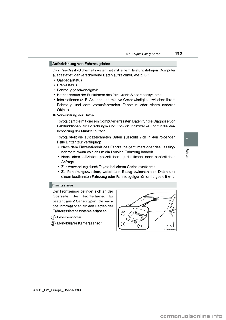 TOYOTA AYGO 2018 Betriebsanleitungen (in German) 1954-5. Toyota Safety Sense
4
Fahren
AYGO_OM_Europe_OM99R13M
Das Pre-Crash-Sicherheitssystem ist mit einem leistungsfähigen Computer
ausgestattet, der verschiedene Daten aufzeichnet, wie z. B.:
• TOYOTA AYGO 2018 Betriebsanleitungen (in German) 1954-5. Toyota Safety Sense
4
Fahren
AYGO_OM_Europe_OM99R13M
Das Pre-Crash-Sicherheitssystem ist mit einem leistungsfähigen Computer
ausgestattet, der verschiedene Daten aufzeichnet, wie z. B.:
•