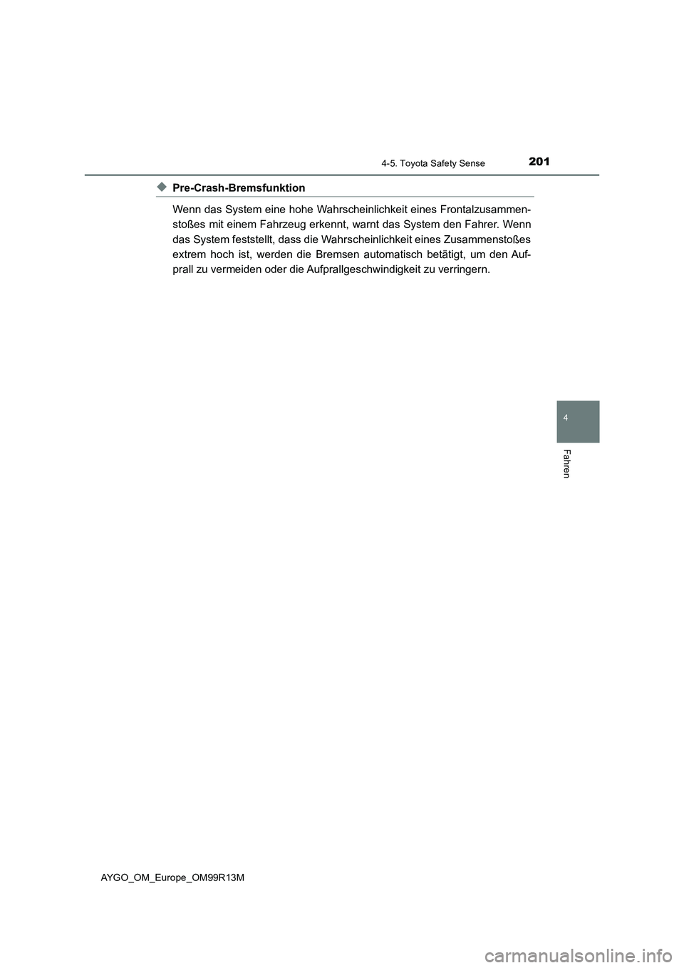 TOYOTA AYGO 2018 Betriebsanleitungen (in German) 2014-5. Toyota Safety Sense
4
Fahren
AYGO_OM_Europe_OM99R13M
◆Pre-Crash-Bremsfunktion
Wenn das System eine hohe Wahrscheinlichkeit eines Frontalzusammen-
stoßes mit einem Fahrzeug erkennt, warnt TOYOTA AYGO 2018 Betriebsanleitungen (in German) 2014-5. Toyota Safety Sense
4
Fahren
AYGO_OM_Europe_OM99R13M
◆Pre-Crash-Bremsfunktion
Wenn das System eine hohe Wahrscheinlichkeit eines Frontalzusammen-
stoßes mit einem Fahrzeug erkennt, warnt