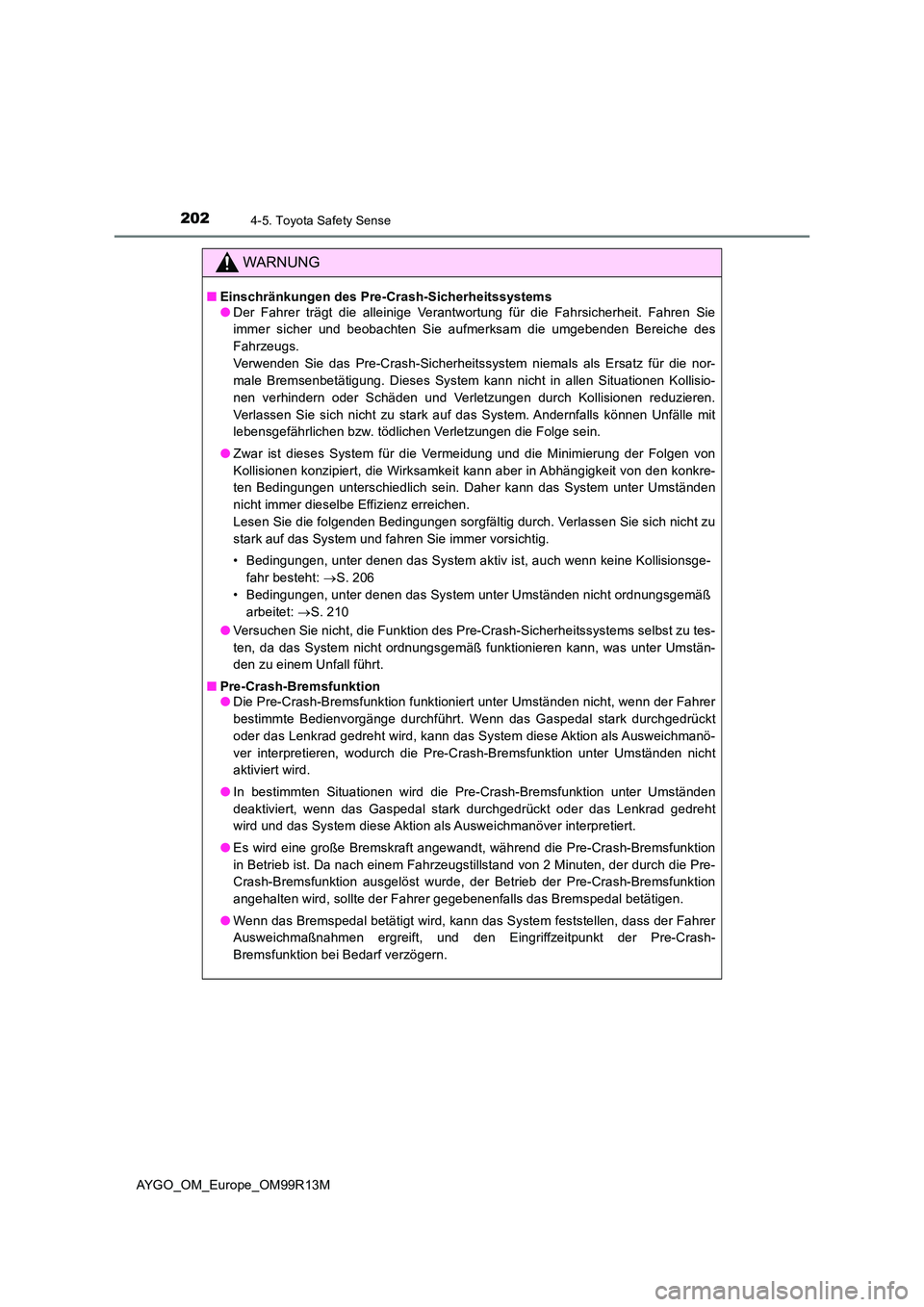 TOYOTA AYGO 2018 Betriebsanleitungen (in German) 2024-5. Toyota Safety Sense
AYGO_OM_Europe_OM99R13M
WARNUNG
■Einschränkungen des Pre-Crash-Sicherheitssystems ● Der Fahrer trägt die alleinige Verantwortung für die Fahrsicherheit. Fahren Sie
TOYOTA AYGO 2018 Betriebsanleitungen (in German) 2024-5. Toyota Safety Sense
AYGO_OM_Europe_OM99R13M
WARNUNG
■Einschränkungen des Pre-Crash-Sicherheitssystems ● Der Fahrer trägt die alleinige Verantwortung für die Fahrsicherheit. Fahren Sie