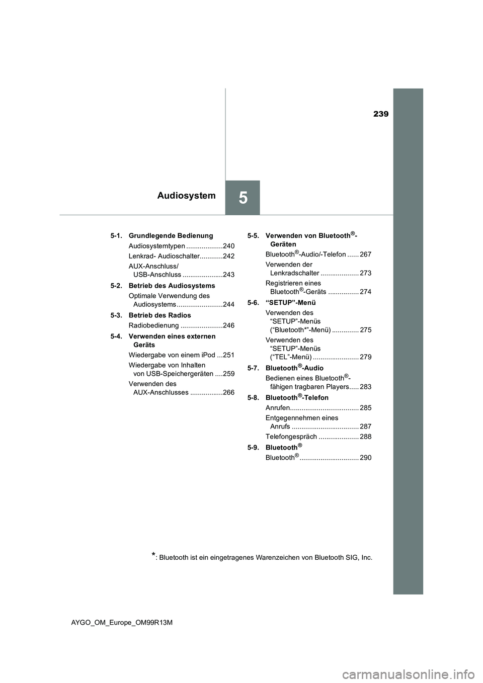 TOYOTA AYGO 2018 Betriebsanleitungen (in German) 239
5Audiosystem
AYGO_OM_Europe_OM99R13M
5-1. Grundlegende Bedienung
Audiosystemtypen ...................240
Lenkrad- Audioschalter............242
AUX-Anschluss/
USB-Anschluss .................... TOYOTA AYGO 2018 Betriebsanleitungen (in German) 239
5Audiosystem
AYGO_OM_Europe_OM99R13M
5-1. Grundlegende Bedienung
Audiosystemtypen ...................240
Lenkrad- Audioschalter............242
AUX-Anschluss/
USB-Anschluss ....................