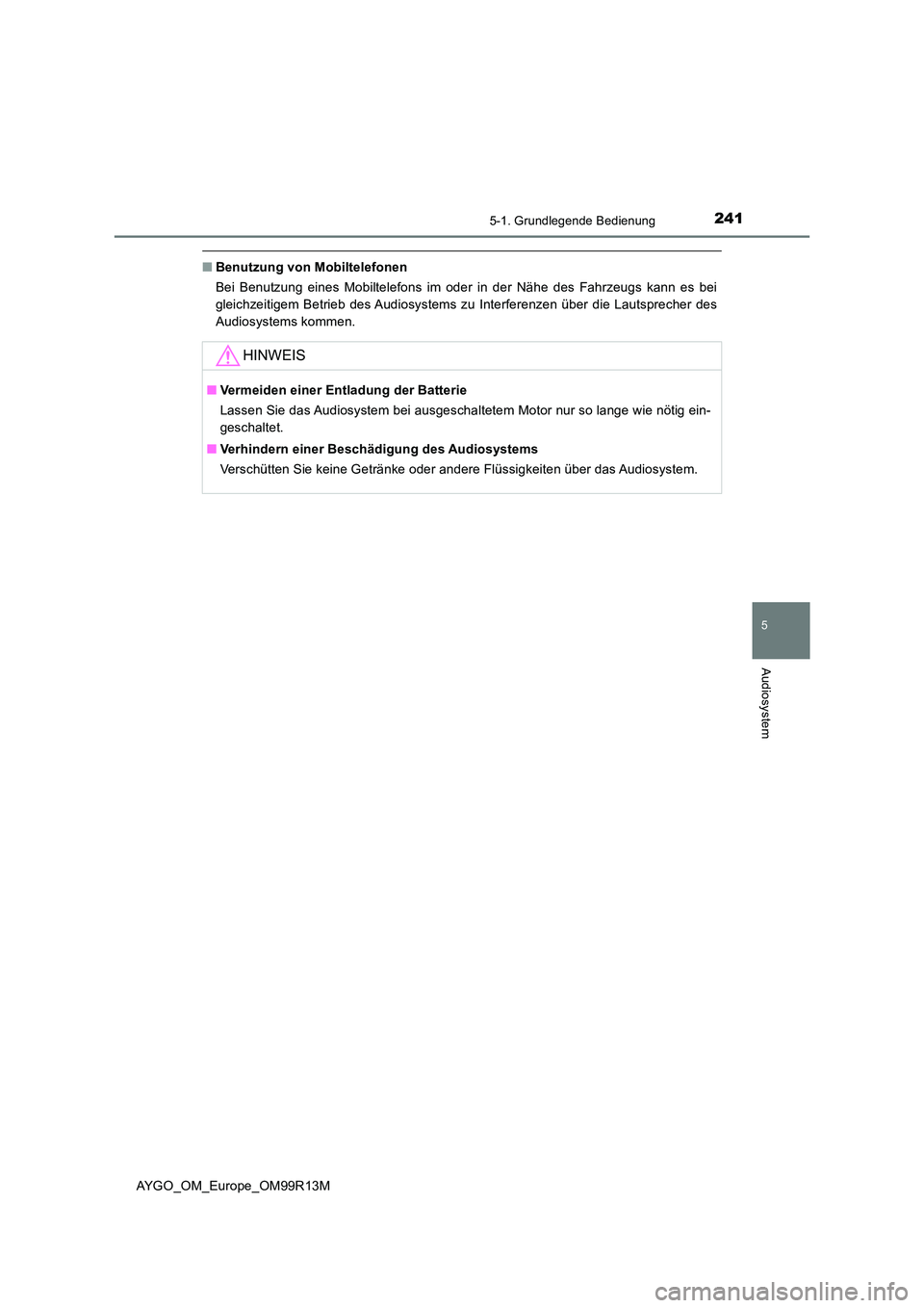 TOYOTA AYGO 2018  Betriebsanleitungen (in German) 2415-1. Grundlegende Bedienung
5
Audiosystem
AYGO_OM_Europe_OM99R13M
■Benutzung von Mobiltelefonen 
Bei Benutzung eines Mobiltelefons im oder in der Nähe des Fahrzeugs kann es bei 
gleichzeitigem B