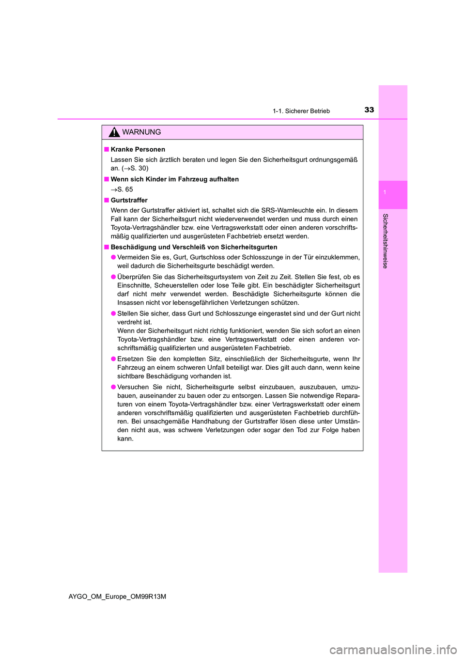 TOYOTA AYGO 2018 Betriebsanleitungen (in German) 331-1. Sicherer Betrieb
1
Sicherheitshinweise
AYGO_OM_Europe_OM99R13M
WARNUNG
■Kranke Personen
Lassen Sie sich ärztlich beraten und legen Sie den Sicherheitsgurt ordnungsgemäß
an. ( S. 30)
TOYOTA AYGO 2018 Betriebsanleitungen (in German) 331-1. Sicherer Betrieb
1
Sicherheitshinweise
AYGO_OM_Europe_OM99R13M
WARNUNG
■Kranke Personen
Lassen Sie sich ärztlich beraten und legen Sie den Sicherheitsgurt ordnungsgemäß
an. ( S. 30)