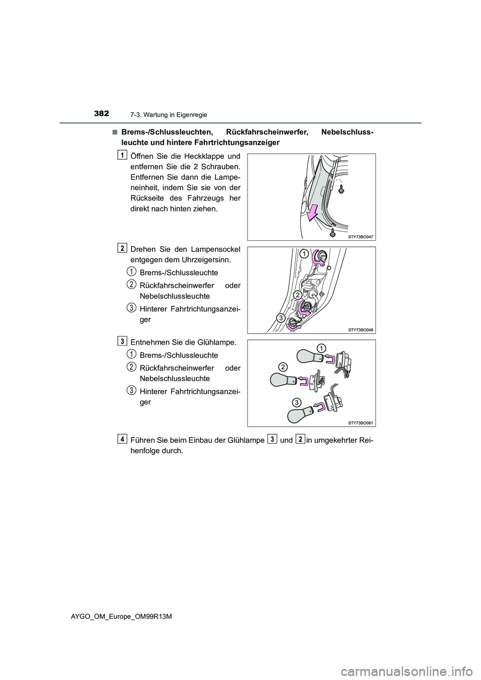 TOYOTA AYGO 2018  Betriebsanleitungen (in German) 3827-3. Wartung in Eigenregie
AYGO_OM_Europe_OM99R13M 
■Brems-/Schlussleuchten, Rückfah rscheinwerfer, Nebelschluss- 
leuchte und hintere Fahrtrichtungsanzeiger 
Öffnen Sie die Heckklappe und 
ent