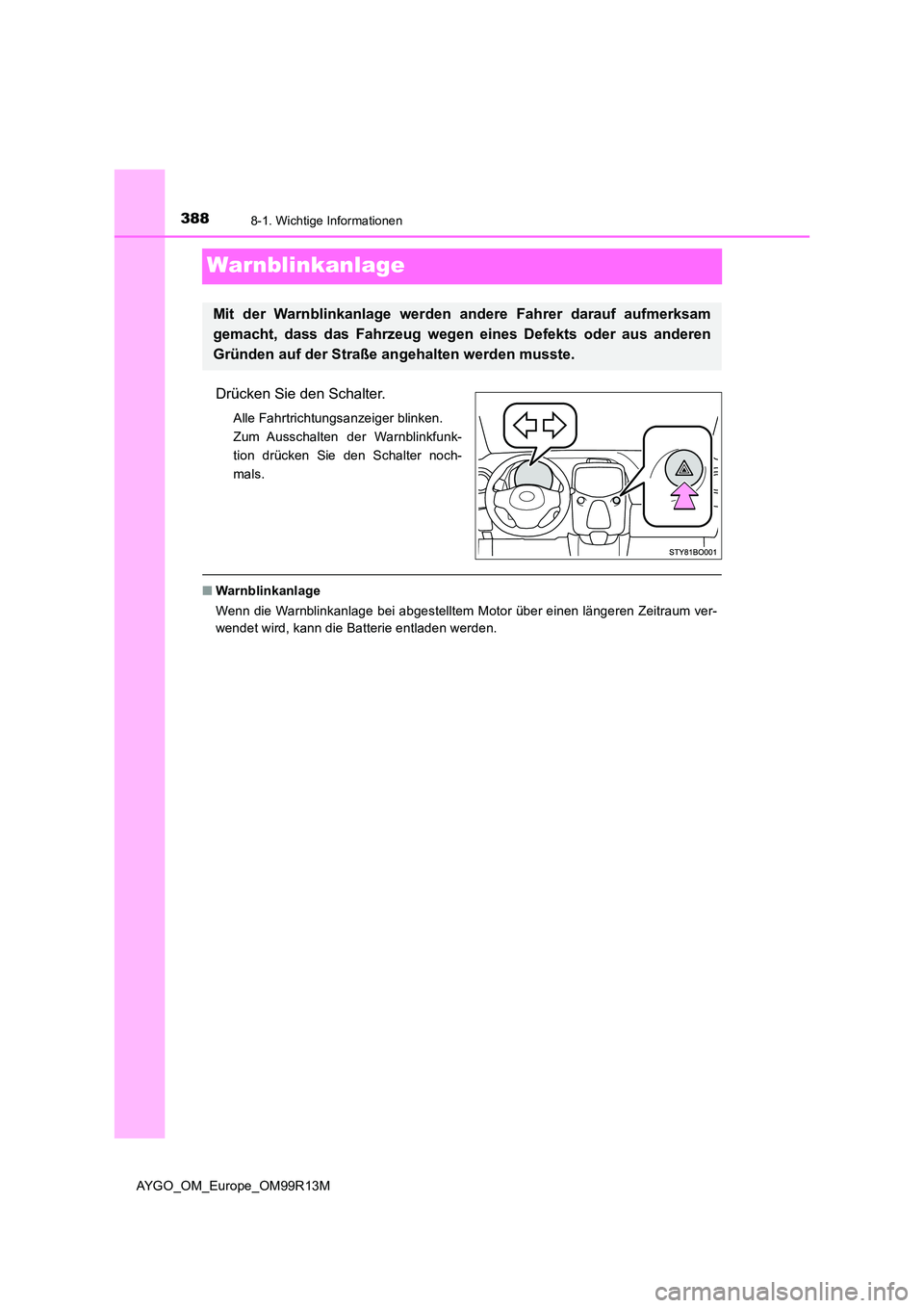 TOYOTA AYGO 2018  Betriebsanleitungen (in German) 3888-1. Wichtige Informationen
AYGO_OM_Europe_OM99R13M
Warnblinkanlage
Drücken Sie den Schalter.
Alle Fahrtrichtungsanzeiger blinken. 
Zum Ausschalten der Warnblinkfunk-
tion drücken Sie den Schalte