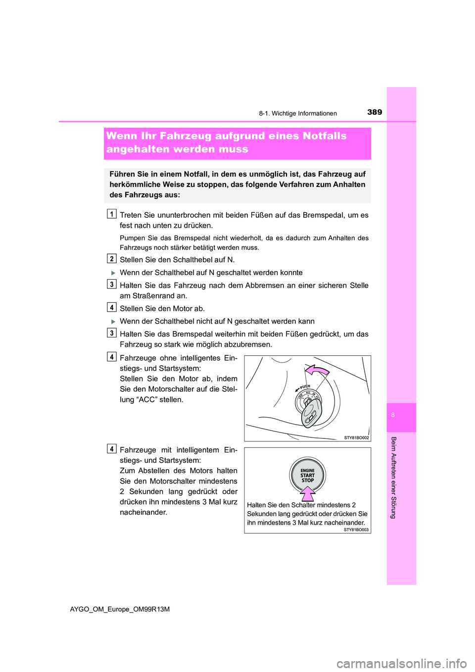 TOYOTA AYGO 2018  Betriebsanleitungen (in German) 3898-1. Wichtige Informationen
8
Beim Auftreten einer Störung
AYGO_OM_Europe_OM99R13M
Wenn Ihr Fahrzeug aufgrund eines Notfalls  
angehalten werden muss
Treten Sie ununterbrochen mit beiden Füßen a