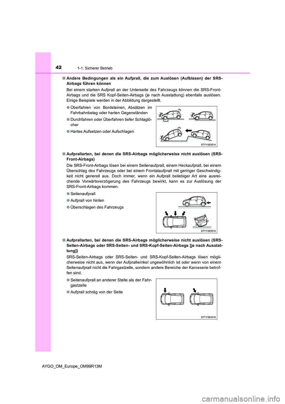 TOYOTA AYGO 2018 Betriebsanleitungen (in German) 421-1. Sicherer Betrieb
AYGO_OM_Europe_OM99R13M
■ Andere Bedingungen als ein Aufprall, die zum Auslösen (Aufblasen) der SRS-
Airbags führen können
Bei einem starken Aufprall an der Unterseite TOYOTA AYGO 2018 Betriebsanleitungen (in German) 421-1. Sicherer Betrieb
AYGO_OM_Europe_OM99R13M
■ Andere Bedingungen als ein Aufprall, die zum Auslösen (Aufblasen) der SRS-
Airbags führen können
Bei einem starken Aufprall an der Unterseite