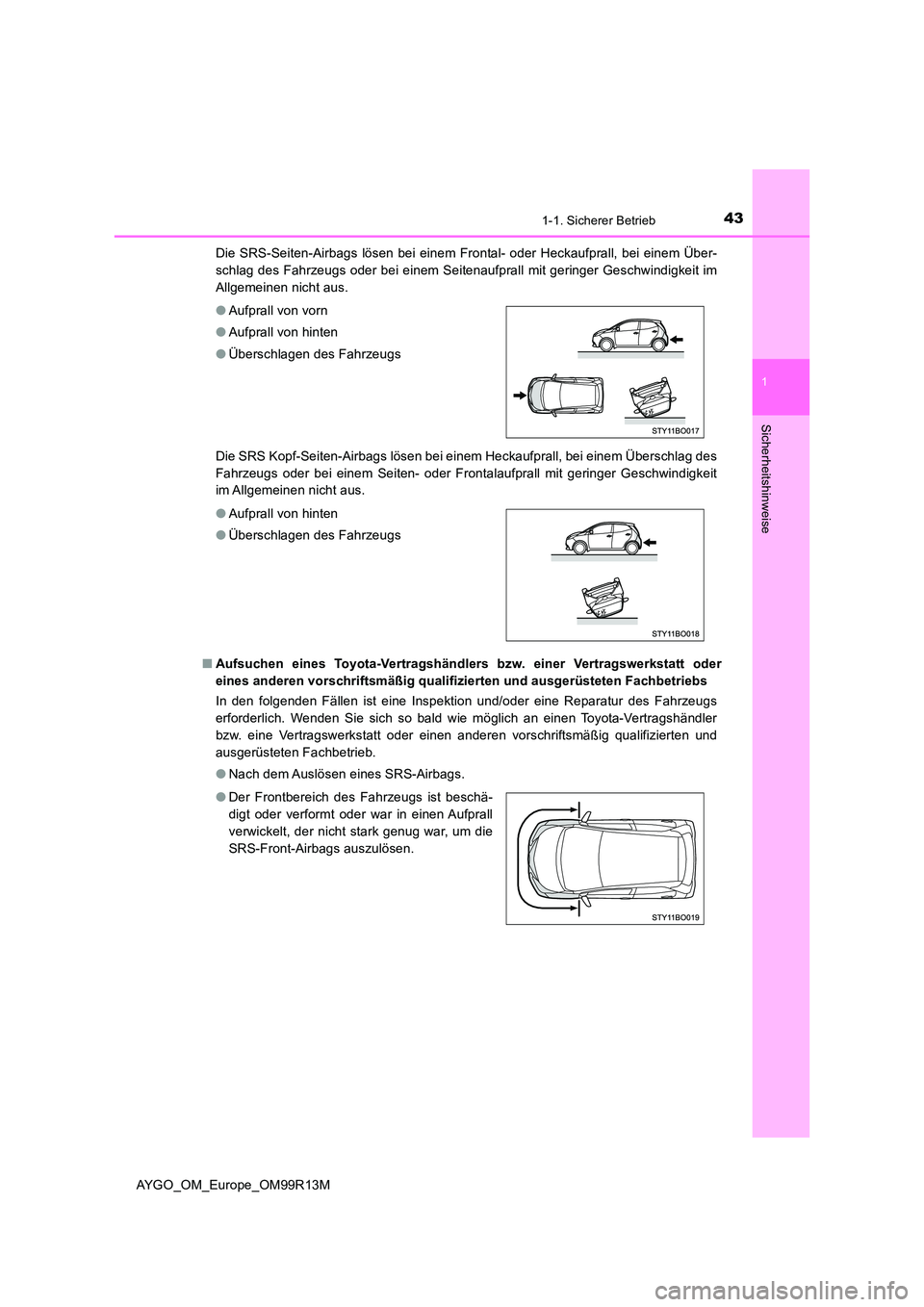 TOYOTA AYGO 2018 Betriebsanleitungen (in German) 431-1. Sicherer Betrieb
1
Sicherheitshinweise
AYGO_OM_Europe_OM99R13M
Die SRS-Seiten-Airbags lösen bei einem Frontal- oder Heckaufprall, bei einem Über-
schlag des Fahrzeugs oder bei einem Seitena TOYOTA AYGO 2018 Betriebsanleitungen (in German) 431-1. Sicherer Betrieb
1
Sicherheitshinweise
AYGO_OM_Europe_OM99R13M
Die SRS-Seiten-Airbags lösen bei einem Frontal- oder Heckaufprall, bei einem Über-
schlag des Fahrzeugs oder bei einem Seitena