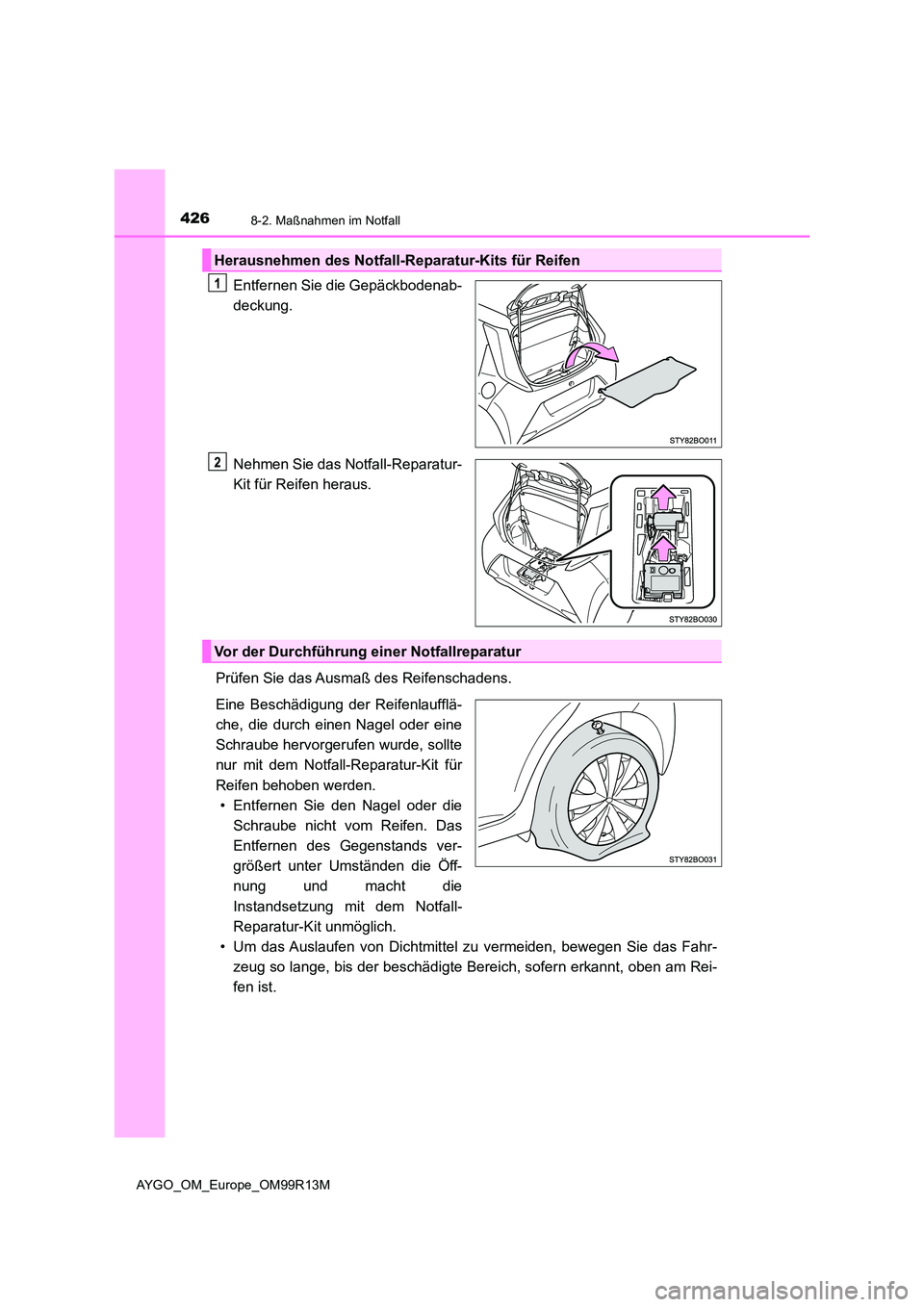 TOYOTA AYGO 2018 Betriebsanleitungen (in German) 4268-2. Maßnahmen im Notfall
AYGO_OM_Europe_OM99R13M
Entfernen Sie die Gepäckbodenab-
deckung.
Nehmen Sie das Notfall-Reparatur-
Kit für Reifen heraus.
Prüfen Sie das Ausmaß des Reifenschaden TOYOTA AYGO 2018 Betriebsanleitungen (in German) 4268-2. Maßnahmen im Notfall
AYGO_OM_Europe_OM99R13M
Entfernen Sie die Gepäckbodenab-
deckung.
Nehmen Sie das Notfall-Reparatur-
Kit für Reifen heraus.
Prüfen Sie das Ausmaß des Reifenschaden