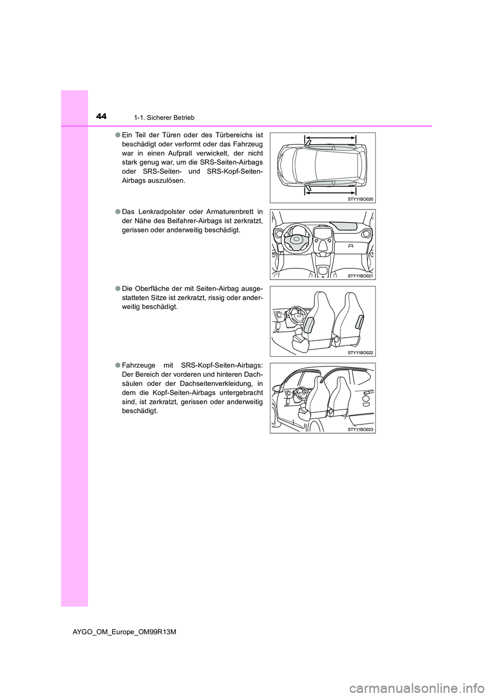 TOYOTA AYGO 2018 Betriebsanleitungen (in German) 441-1. Sicherer Betrieb
AYGO_OM_Europe_OM99R13M
● Ein Teil der Türen oder des Türbereichs ist
beschädigt oder verformt oder das Fahrzeug
war in einen Aufprall verwickelt, der nicht
stark genug TOYOTA AYGO 2018 Betriebsanleitungen (in German) 441-1. Sicherer Betrieb
AYGO_OM_Europe_OM99R13M
● Ein Teil der Türen oder des Türbereichs ist
beschädigt oder verformt oder das Fahrzeug
war in einen Aufprall verwickelt, der nicht
stark genug