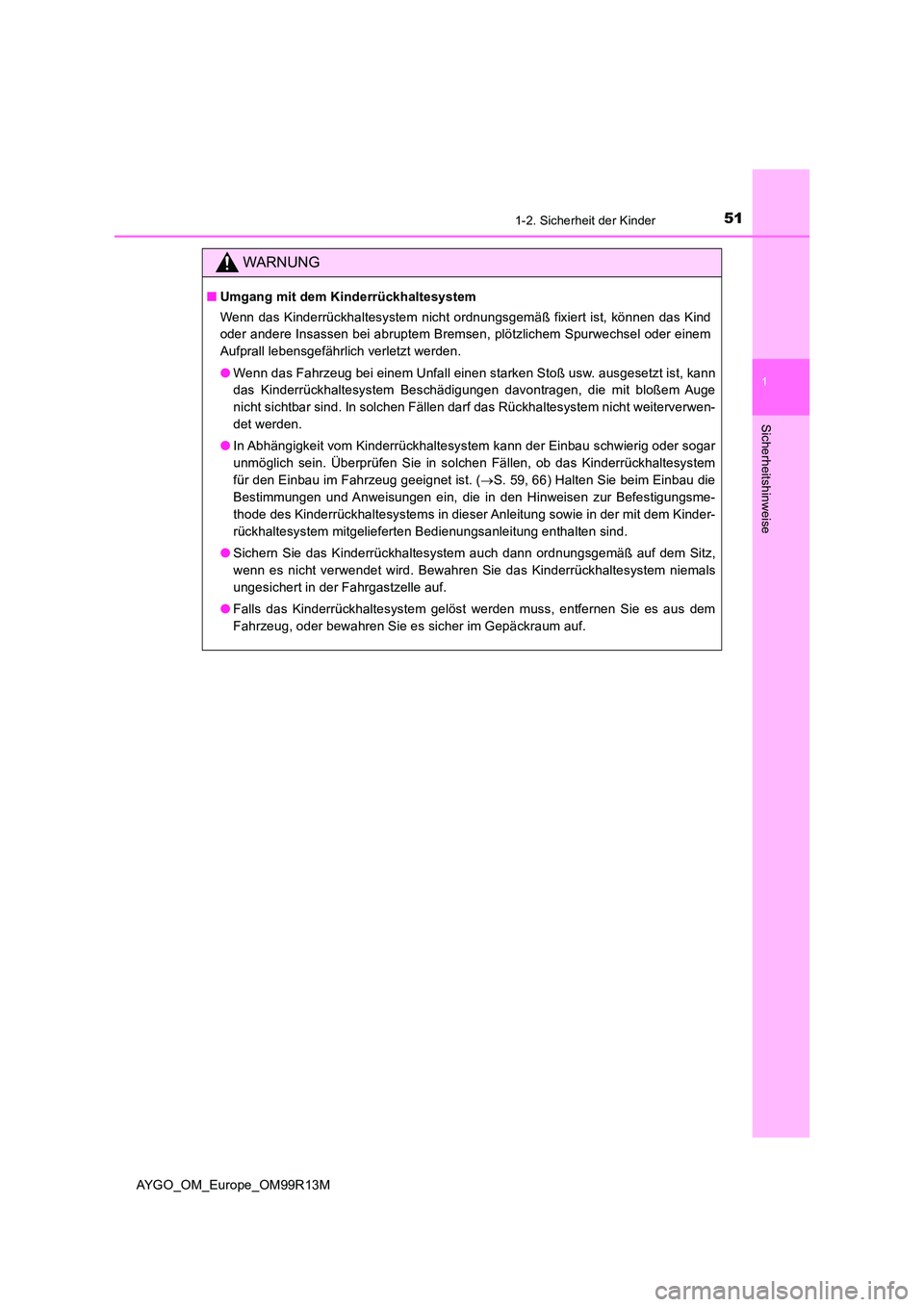 TOYOTA AYGO 2018 Betriebsanleitungen (in German) 511-2. Sicherheit der Kinder
1
Sicherheitshinweise
AYGO_OM_Europe_OM99R13M
WARNUNG
■Umgang mit dem Kinderrückhaltesystem
Wenn das Kinderrückhaltesystem nicht ordnungsgemäß fixiert ist, können TOYOTA AYGO 2018 Betriebsanleitungen (in German) 511-2. Sicherheit der Kinder
1
Sicherheitshinweise
AYGO_OM_Europe_OM99R13M
WARNUNG
■Umgang mit dem Kinderrückhaltesystem
Wenn das Kinderrückhaltesystem nicht ordnungsgemäß fixiert ist, können