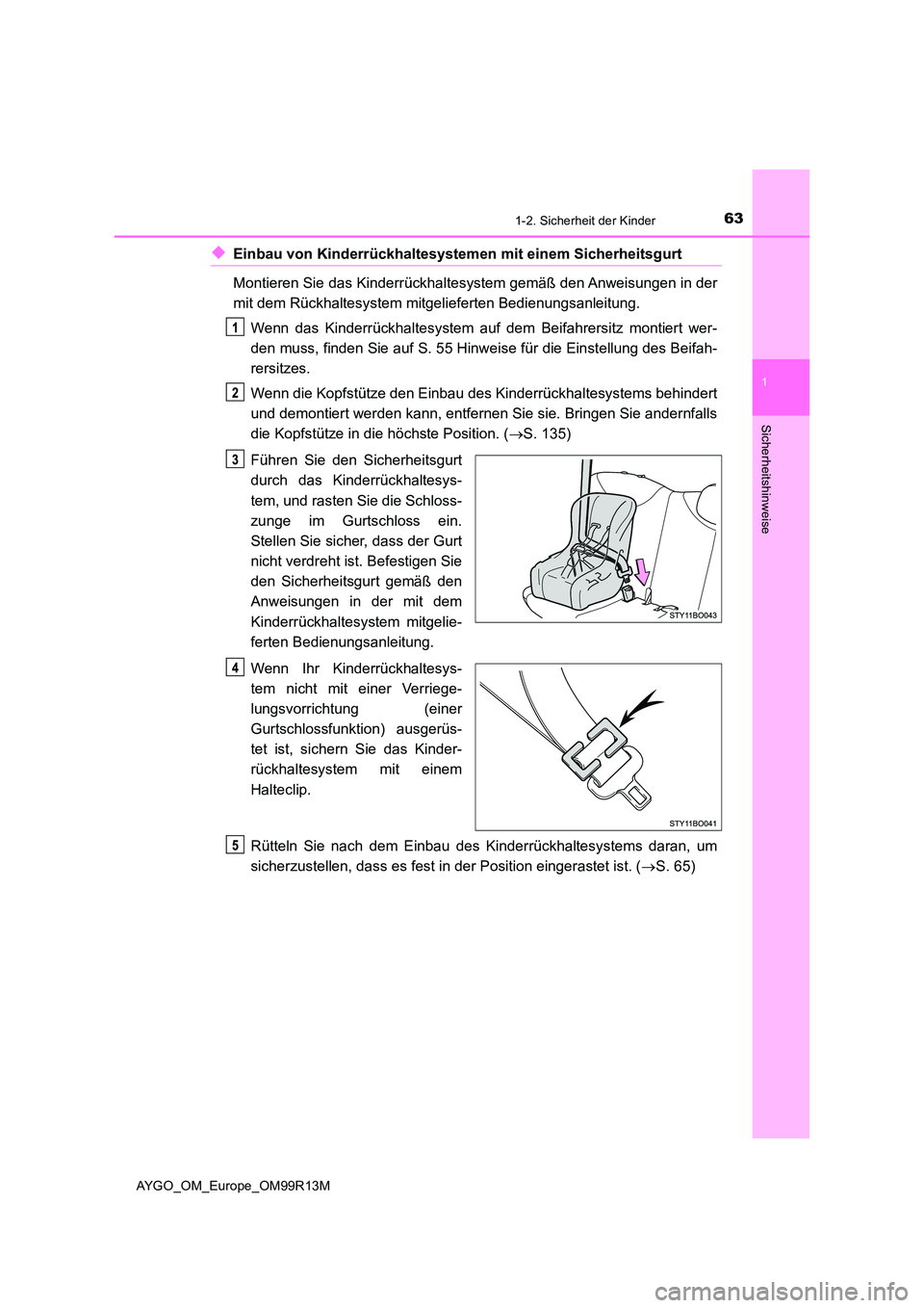 TOYOTA AYGO 2018 Betriebsanleitungen (in German) 631-2. Sicherheit der Kinder
1
Sicherheitshinweise
AYGO_OM_Europe_OM99R13M
◆Einbau von Kinderrückhaltesystemen mit einem Sicherheitsgurt
Montieren Sie das Kinderrückhaltesystem gemäß den Anweis TOYOTA AYGO 2018 Betriebsanleitungen (in German) 631-2. Sicherheit der Kinder
1
Sicherheitshinweise
AYGO_OM_Europe_OM99R13M
◆Einbau von Kinderrückhaltesystemen mit einem Sicherheitsgurt
Montieren Sie das Kinderrückhaltesystem gemäß den Anweis