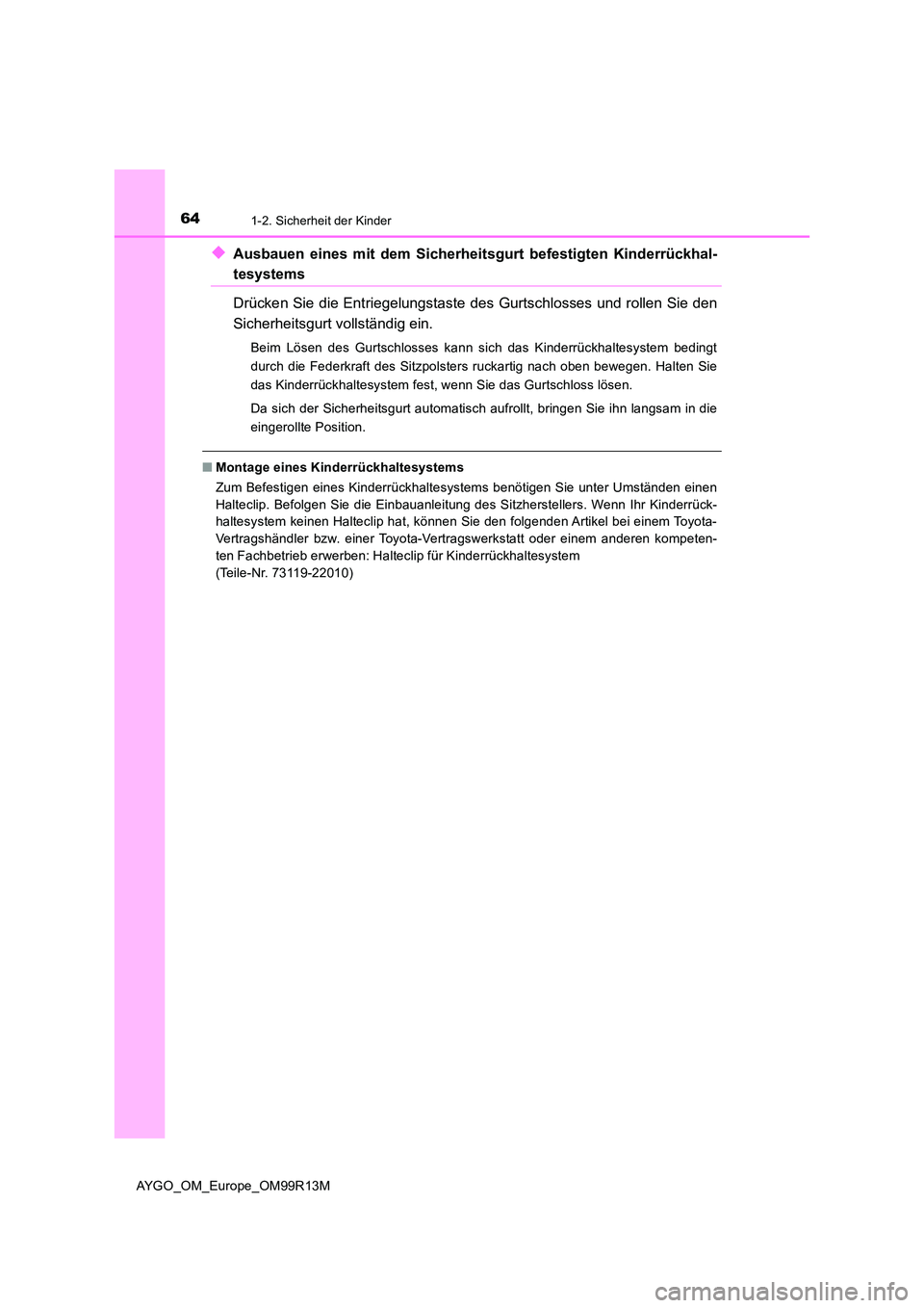 TOYOTA AYGO 2018 Betriebsanleitungen (in German) 641-2. Sicherheit der Kinder
AYGO_OM_Europe_OM99R13M
◆Ausbauen eines mit dem Sicherheitsgurt befestigten Kinderrückhal-
tesystems
Drücken Sie die Entriegelungstaste des Gurtschlosses und rollen TOYOTA AYGO 2018 Betriebsanleitungen (in German) 641-2. Sicherheit der Kinder
AYGO_OM_Europe_OM99R13M
◆Ausbauen eines mit dem Sicherheitsgurt befestigten Kinderrückhal-
tesystems
Drücken Sie die Entriegelungstaste des Gurtschlosses und rollen