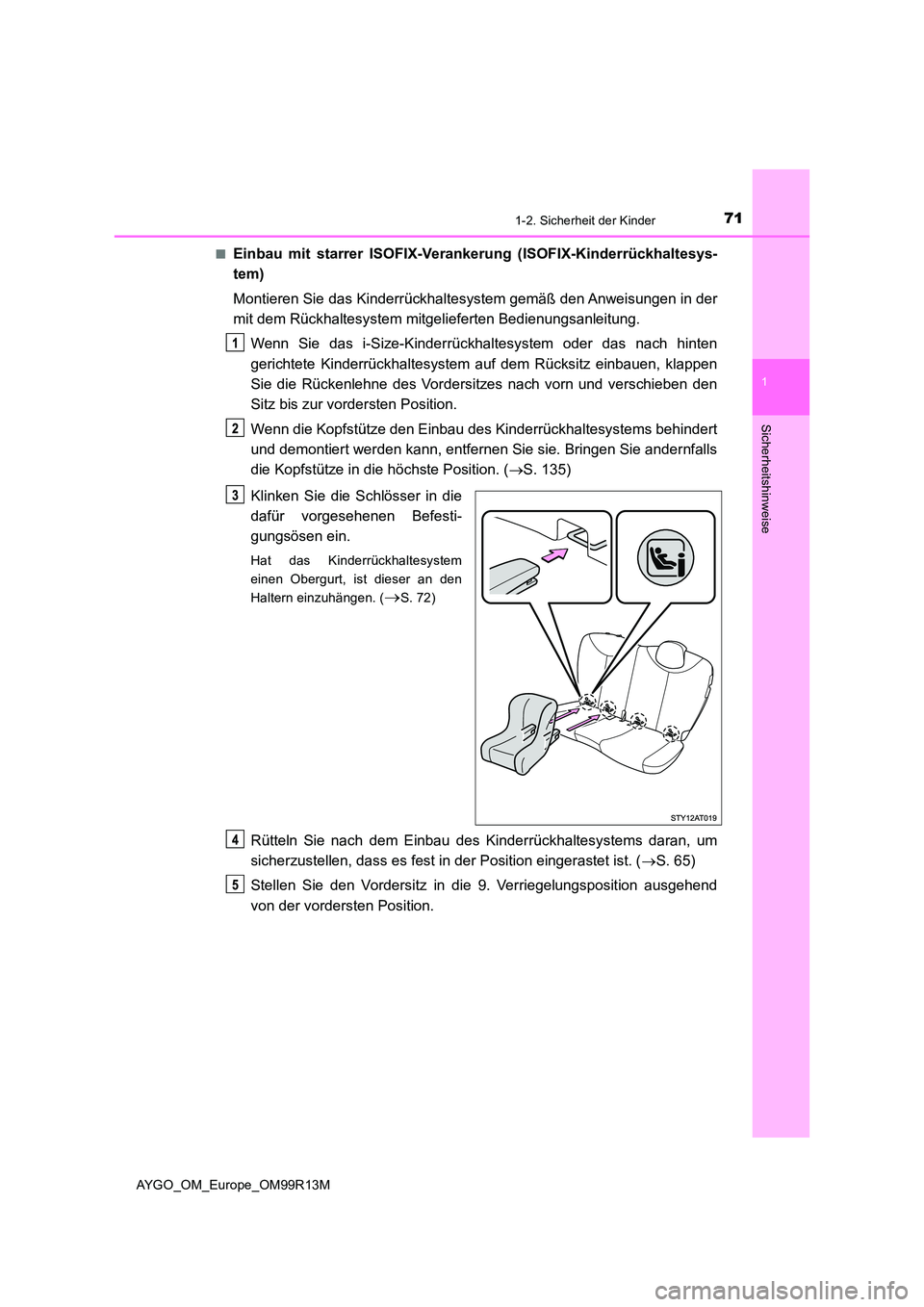 TOYOTA AYGO 2018 Betriebsanleitungen (in German) 711-2. Sicherheit der Kinder
1
Sicherheitshinweise
AYGO_OM_Europe_OM99R13M
■Einbau mit starrer ISOFIX-Verankerung (ISOFIX-Kinderrückhaltesys-
tem)
Montieren Sie das Kinderrückhaltesystem gemä TOYOTA AYGO 2018 Betriebsanleitungen (in German) 711-2. Sicherheit der Kinder
1
Sicherheitshinweise
AYGO_OM_Europe_OM99R13M
■Einbau mit starrer ISOFIX-Verankerung (ISOFIX-Kinderrückhaltesys-
tem)
Montieren Sie das Kinderrückhaltesystem gemä