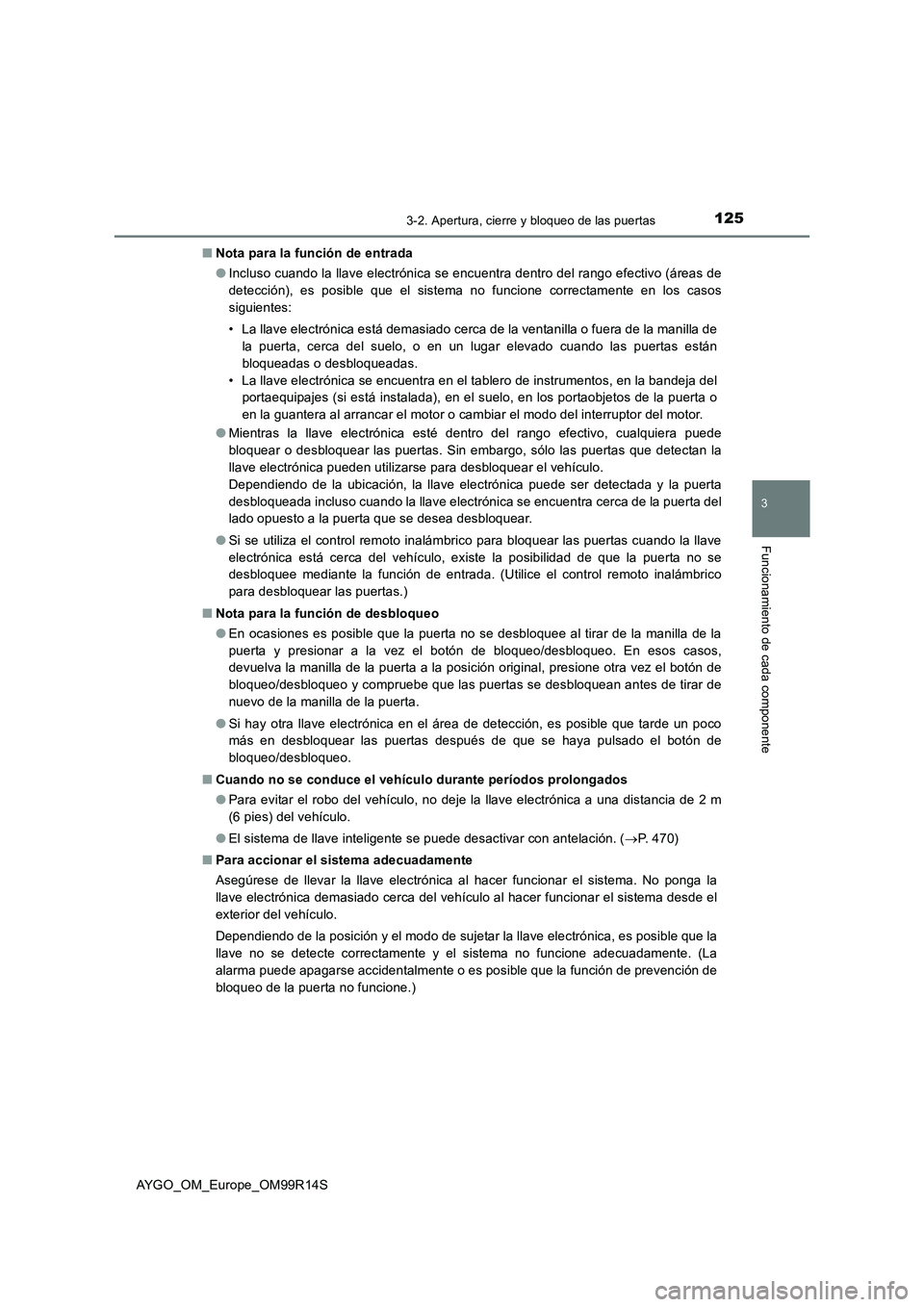TOYOTA AYGO 2018  Manuale de Empleo (in Spanish) 1253-2. Apertura, cierre y bloqueo de las puertas
3
Funcionamiento de cada componente
AYGO_OM_Europe_OM99R14S 
■ Nota para la función de entrada 
● Incluso cuando la llave electrónica se encuent