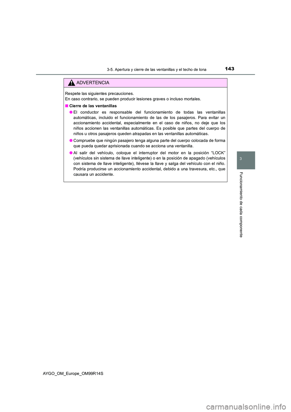 TOYOTA AYGO 2018 Manuale de Empleo (in Spanish) 1433-5. Apertura y cierre de las ventanillas y el techo de lona
3
Funcionamiento de cada componente
AYGO_OM_Europe_OM99R14S
ADVERTENCIA
Respete las siguientes precauciones.
En caso contrario, se pue TOYOTA AYGO 2018 Manuale de Empleo (in Spanish) 1433-5. Apertura y cierre de las ventanillas y el techo de lona
3
Funcionamiento de cada componente
AYGO_OM_Europe_OM99R14S
ADVERTENCIA
Respete las siguientes precauciones.
En caso contrario, se pue