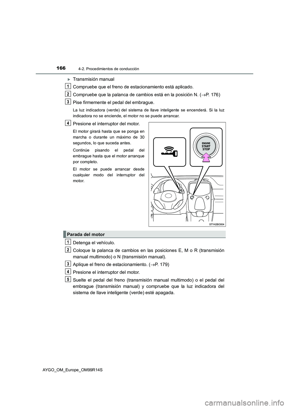 TOYOTA AYGO 2018 Manuale de Empleo (in Spanish) 1664-2. Procedimientos de conducción
AYGO_OM_Europe_OM99R14S
Transmisión manual
Compruebe que el freno de estacionamiento está aplicado.
Compruebe que la palanca de cambios está en la posici TOYOTA AYGO 2018 Manuale de Empleo (in Spanish) 1664-2. Procedimientos de conducción
AYGO_OM_Europe_OM99R14S
Transmisión manual
Compruebe que el freno de estacionamiento está aplicado.
Compruebe que la palanca de cambios está en la posici