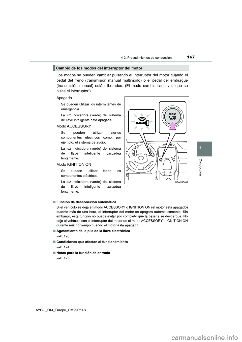 TOYOTA AYGO 2018 Manuale de Empleo (in Spanish) 1674-2. Procedimientos de conducción
4
Conducción
AYGO_OM_Europe_OM99R14S
Los modos se pueden cambiar pulsando el interruptor del motor cuando el
pedal del freno (transmisión manual multimodo) o e TOYOTA AYGO 2018 Manuale de Empleo (in Spanish) 1674-2. Procedimientos de conducción
4
Conducción
AYGO_OM_Europe_OM99R14S
Los modos se pueden cambiar pulsando el interruptor del motor cuando el
pedal del freno (transmisión manual multimodo) o e