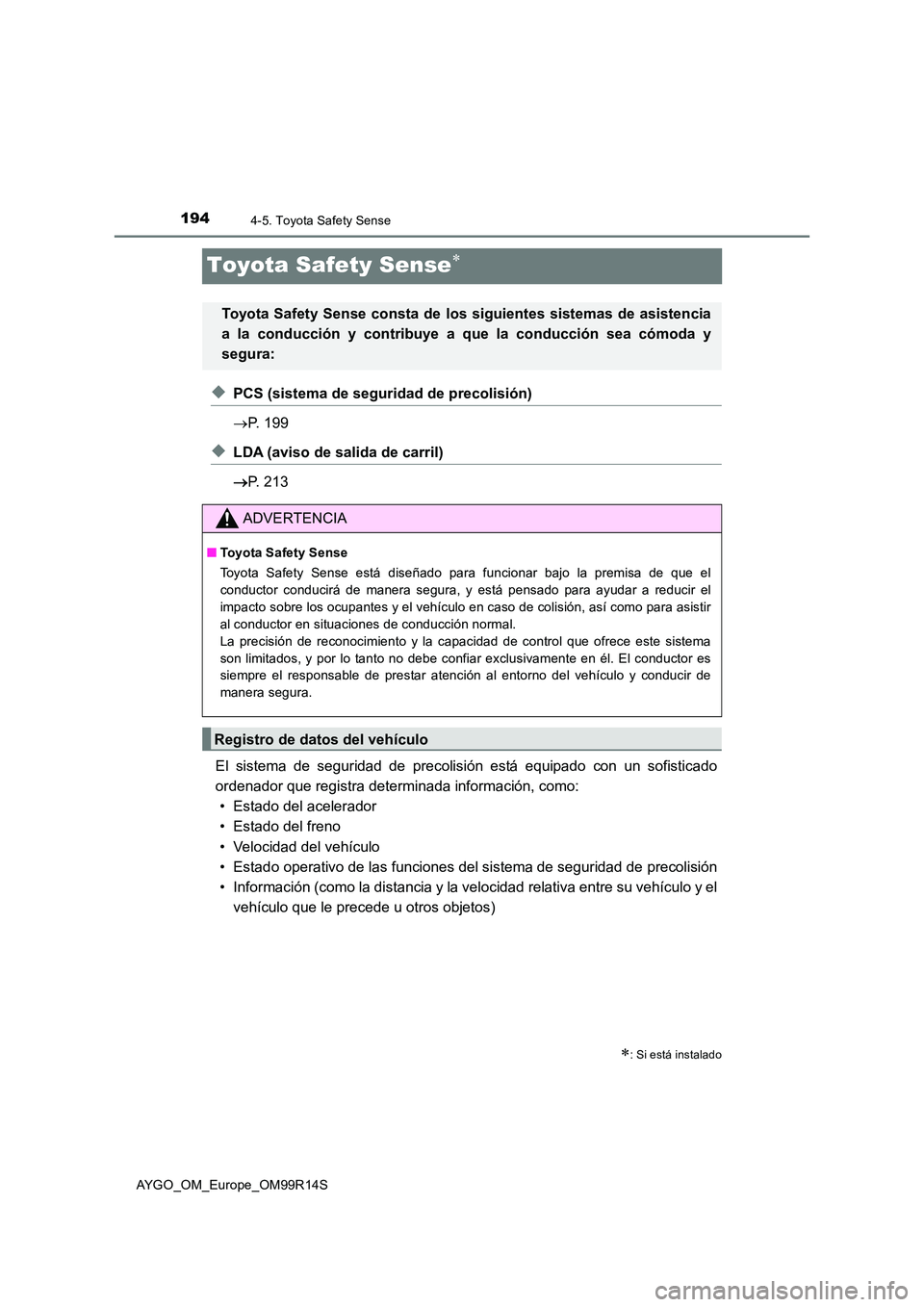 TOYOTA AYGO 2018 Manuale de Empleo (in Spanish) 1944-5. Toyota Safety Sense
AYGO_OM_Europe_OM99R14S
Toyota Safety Sense
◆PCS (sistema de seguridad de precolisión)
P. 199
◆LDA (aviso de salida de carril)
P. 213
El sistema de segur TOYOTA AYGO 2018 Manuale de Empleo (in Spanish) 1944-5. Toyota Safety Sense
AYGO_OM_Europe_OM99R14S
Toyota Safety Sense
◆PCS (sistema de seguridad de precolisión)
P. 199
◆LDA (aviso de salida de carril)
P. 213
El sistema de segur