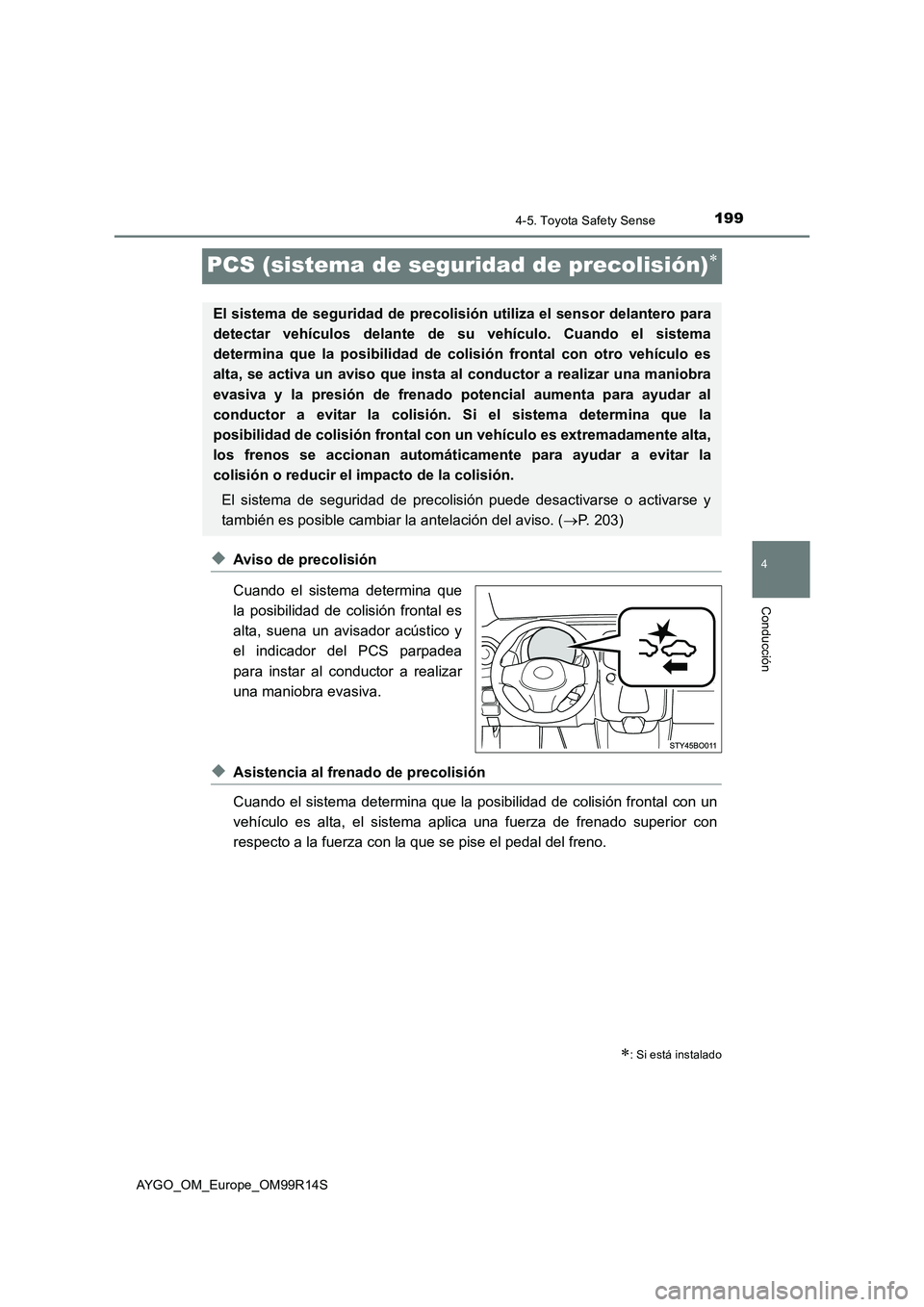 TOYOTA AYGO 2018 Manuale de Empleo (in Spanish) 199
4
4-5. Toyota Safety Sense
Conducción
AYGO_OM_Europe_OM99R14S
PCS (sistema de seguridad de precolisión)
◆Aviso de precolisión
Cuando el sistema determina que
la posibilidad de colisión TOYOTA AYGO 2018 Manuale de Empleo (in Spanish) 199
4
4-5. Toyota Safety Sense
Conducción
AYGO_OM_Europe_OM99R14S
PCS (sistema de seguridad de precolisión)
◆Aviso de precolisión
Cuando el sistema determina que
la posibilidad de colisión