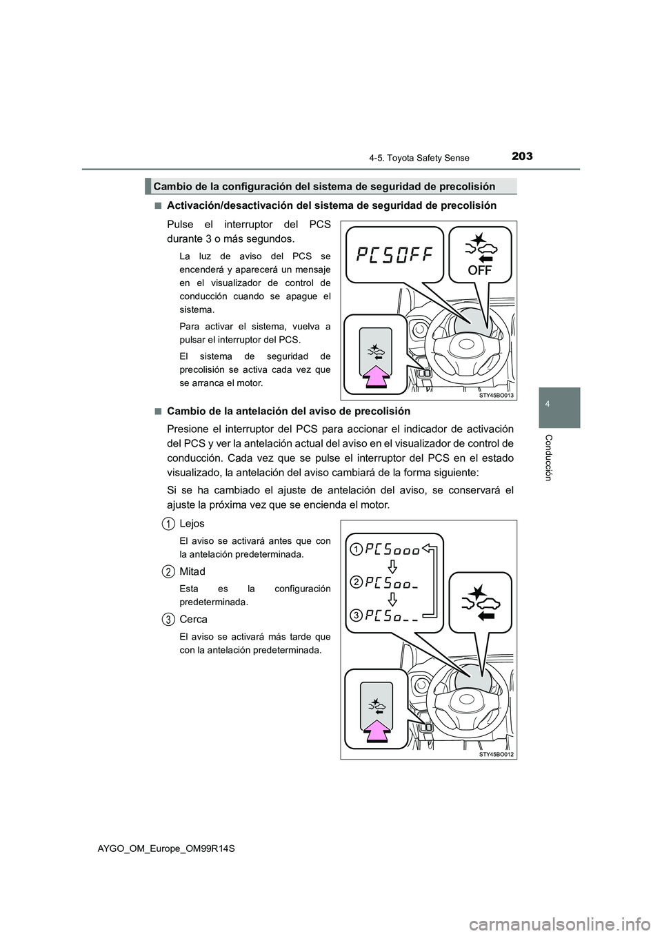TOYOTA AYGO 2018 Manuale de Empleo (in Spanish) 2034-5. Toyota Safety Sense
4
Conducción
AYGO_OM_Europe_OM99R14S
■Activación/desactivación del sistema de seguridad de precolisión
Pulse el interruptor del PCS
durante 3 o más segundos.
La l TOYOTA AYGO 2018 Manuale de Empleo (in Spanish) 2034-5. Toyota Safety Sense
4
Conducción
AYGO_OM_Europe_OM99R14S
■Activación/desactivación del sistema de seguridad de precolisión
Pulse el interruptor del PCS
durante 3 o más segundos.
La l