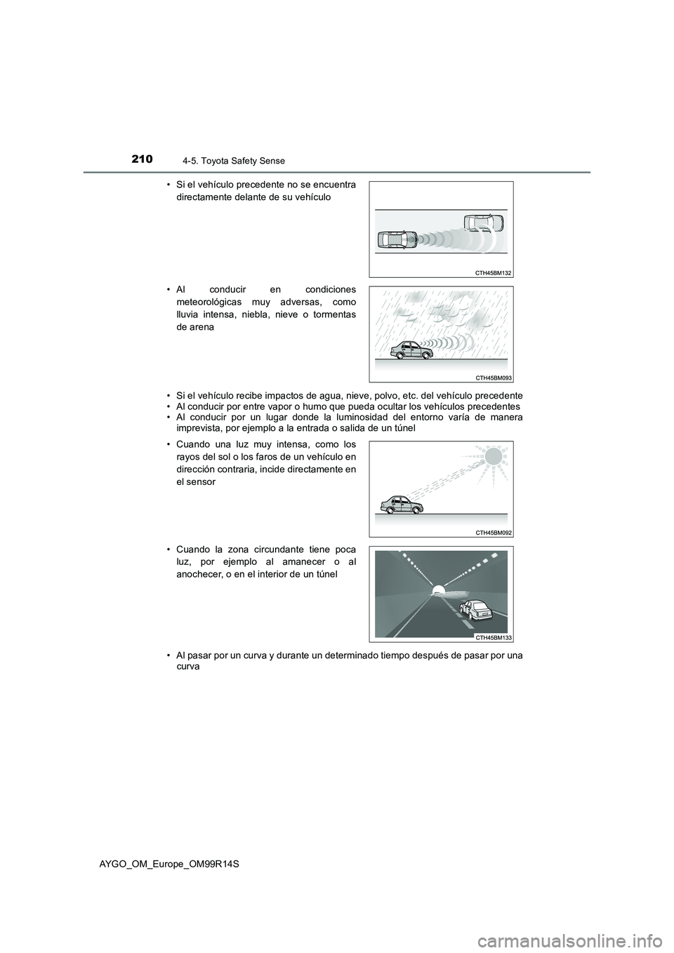 TOYOTA AYGO 2018 Manuale de Empleo (in Spanish) 2104-5. Toyota Safety Sense
AYGO_OM_Europe_OM99R14S
• Si el vehículo recibe impactos de agua, nieve, polvo, etc. del vehículo precedente • Al conducir por entre vapor o humo que pueda ocultar l TOYOTA AYGO 2018 Manuale de Empleo (in Spanish) 2104-5. Toyota Safety Sense
AYGO_OM_Europe_OM99R14S
• Si el vehículo recibe impactos de agua, nieve, polvo, etc. del vehículo precedente • Al conducir por entre vapor o humo que pueda ocultar l