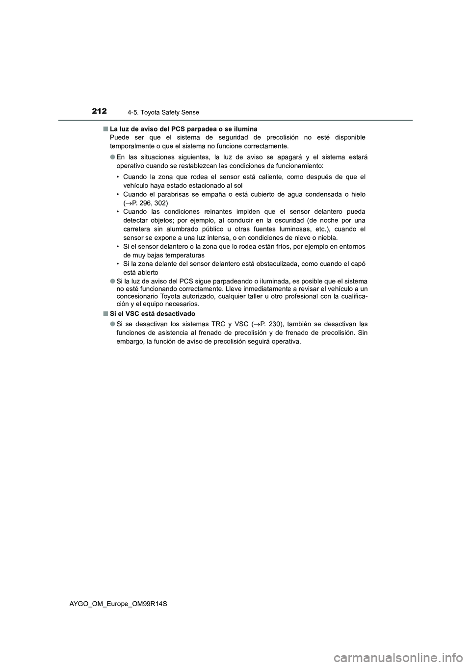 TOYOTA AYGO 2018  Manuale de Empleo (in Spanish) 2124-5. Toyota Safety Sense
AYGO_OM_Europe_OM99R14S 
■ La luz de aviso del PCS parpadea o se ilumina 
Puede ser que el sistema de seguridad de precolisión no esté disponible 
temporalmente o que e