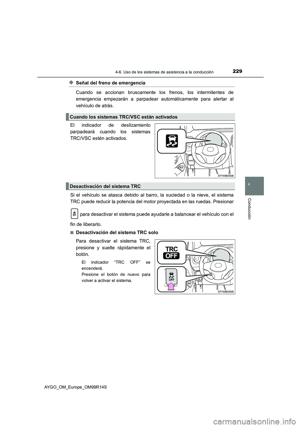 TOYOTA AYGO 2018  Manuale de Empleo (in Spanish) 2294-6. Uso de los sistemas de asistencia a la conducción
4
Conducción
AYGO_OM_Europe_OM99R14S
◆Señal del freno de emergencia 
Cuando se accionan bruscamente los frenos, los intermitentes de 
eme