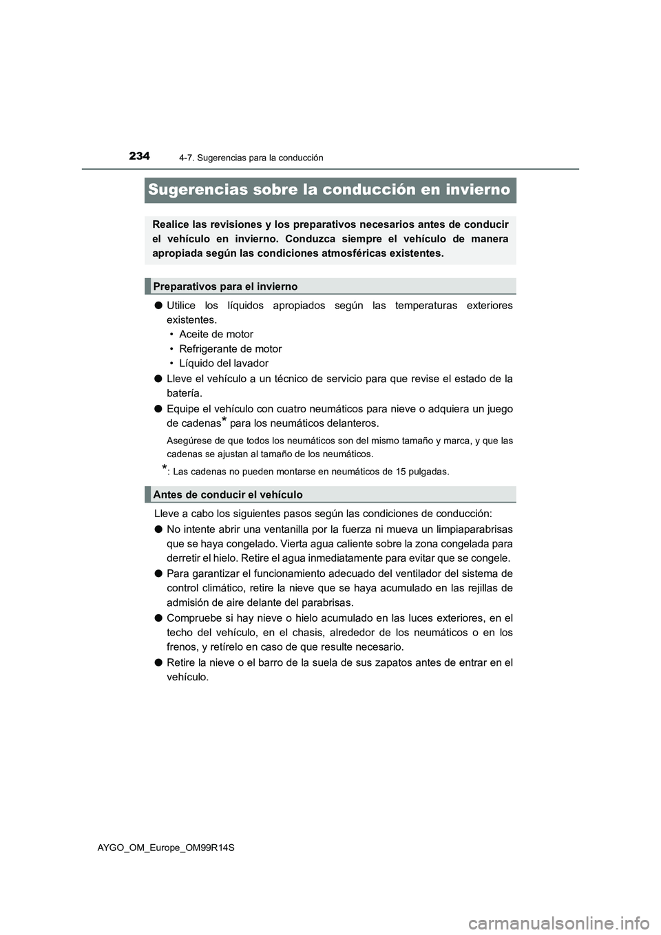 TOYOTA AYGO 2018  Manuale de Empleo (in Spanish) 2344-7. Sugerencias para la conducción
AYGO_OM_Europe_OM99R14S
Sugerencias sobre la conducción en invierno
●Utilice los líquidos apropiados según las temperaturas exteriores 
existentes. 
• Ac