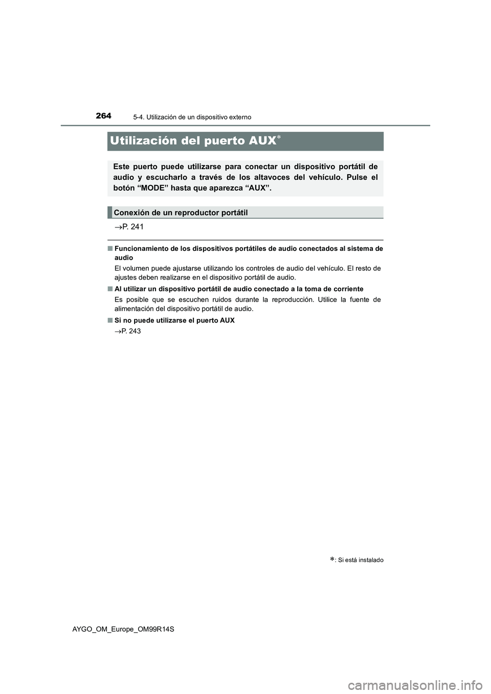TOYOTA AYGO 2018  Manuale de Empleo (in Spanish) 2645-4. Utilización de un dispositivo externo
AYGO_OM_Europe_OM99R14S
Utilización del puerto AUX
P. 241
■Funcionamiento de los dispositivos portátiles de audio conectados al sistema de 
aud