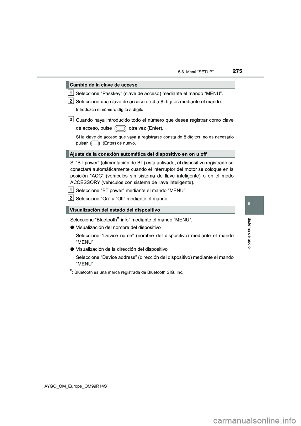 TOYOTA AYGO 2018 Manuale de Empleo (in Spanish) 2755-6. Menú “SETUP”
5
Sistema de audio
AYGO_OM_Europe_OM99R14S
Seleccione “Passkey” (clave de acceso) mediante el mando “MENU”.
Seleccione una clave de acceso de 4 a 8 dígitos mediante TOYOTA AYGO 2018 Manuale de Empleo (in Spanish) 2755-6. Menú “SETUP”
5
Sistema de audio
AYGO_OM_Europe_OM99R14S
Seleccione “Passkey” (clave de acceso) mediante el mando “MENU”.
Seleccione una clave de acceso de 4 a 8 dígitos mediante