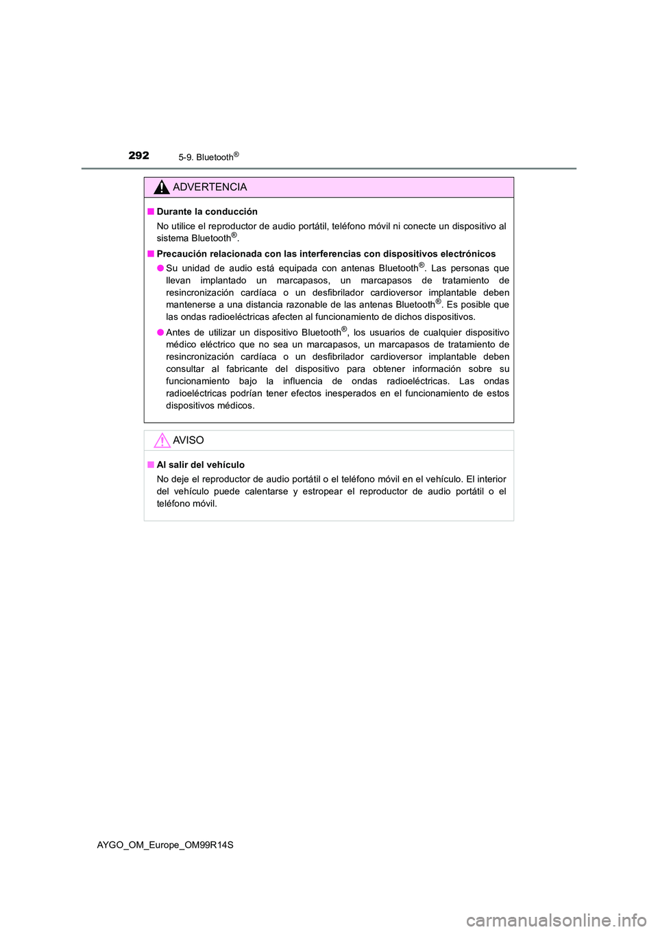 TOYOTA AYGO 2018 Manuale de Empleo (in Spanish) 2925-9. Bluetooth®
AYGO_OM_Europe_OM99R14S
ADVERTENCIA
■Durante la conducción
No utilice el reproductor de audio portátil, teléfono móvil ni conecte un dispositivo al
sistema Bluetooth®.
TOYOTA AYGO 2018 Manuale de Empleo (in Spanish) 2925-9. Bluetooth®
AYGO_OM_Europe_OM99R14S
ADVERTENCIA
■Durante la conducción
No utilice el reproductor de audio portátil, teléfono móvil ni conecte un dispositivo al
sistema Bluetooth®.