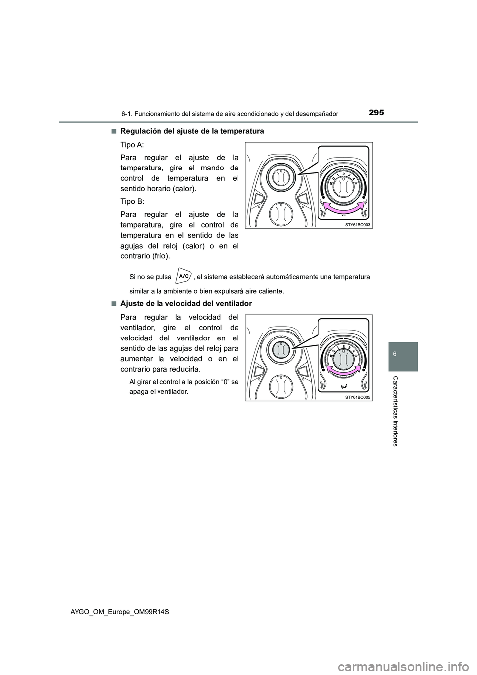 TOYOTA AYGO 2018 Manuale de Empleo (in Spanish) 2956-1. Funcionamiento del sistema de aire acondicionado y del desempañador
6
Características interiores
AYGO_OM_Europe_OM99R14S
■Regulación del ajuste de la temperatura
Tipo A:
Para regular e TOYOTA AYGO 2018 Manuale de Empleo (in Spanish) 2956-1. Funcionamiento del sistema de aire acondicionado y del desempañador
6
Características interiores
AYGO_OM_Europe_OM99R14S
■Regulación del ajuste de la temperatura
Tipo A:
Para regular e
