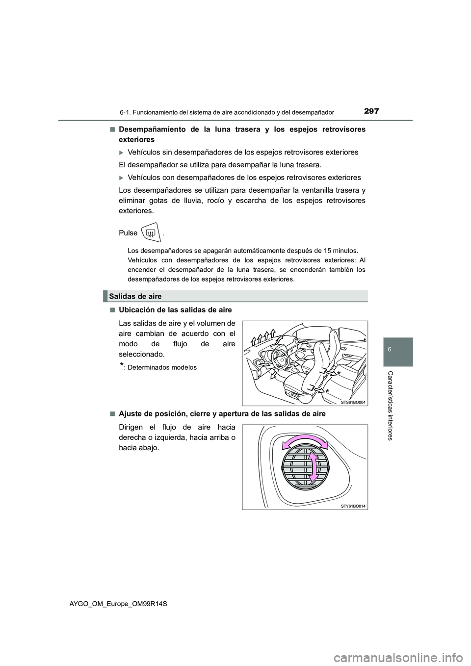 TOYOTA AYGO 2018 Manuale de Empleo (in Spanish) 2976-1. Funcionamiento del sistema de aire acondicionado y del desempañador
6
Características interiores
AYGO_OM_Europe_OM99R14S
■Desempañamiento de la luna trasera y los espejos retrovisores
e TOYOTA AYGO 2018 Manuale de Empleo (in Spanish) 2976-1. Funcionamiento del sistema de aire acondicionado y del desempañador
6
Características interiores
AYGO_OM_Europe_OM99R14S
■Desempañamiento de la luna trasera y los espejos retrovisores
e