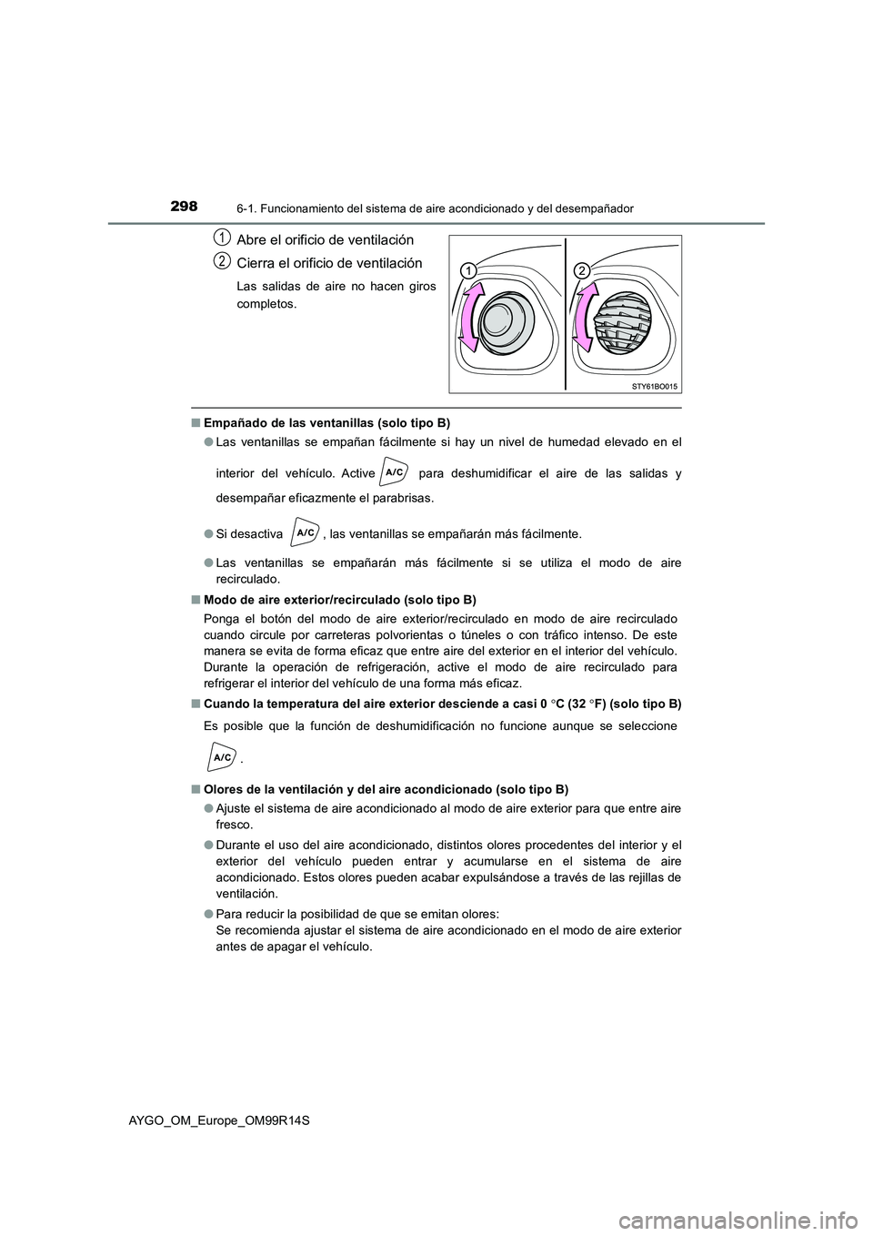 TOYOTA AYGO 2018 Manuale de Empleo (in Spanish) 2986-1. Funcionamiento del sistema de aire acondicionado y del desempañador
AYGO_OM_Europe_OM99R14S
Abre el orificio de ventilación
Cierra el orificio de ventilación
Las salidas de aire no hacen g TOYOTA AYGO 2018 Manuale de Empleo (in Spanish) 2986-1. Funcionamiento del sistema de aire acondicionado y del desempañador
AYGO_OM_Europe_OM99R14S
Abre el orificio de ventilación
Cierra el orificio de ventilación
Las salidas de aire no hacen g