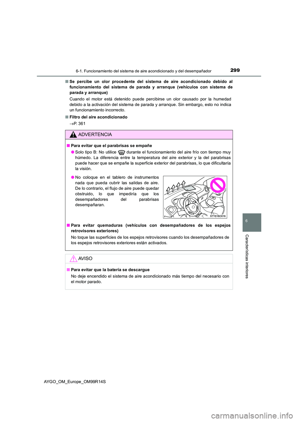 TOYOTA AYGO 2018 Manuale de Empleo (in Spanish) 2996-1. Funcionamiento del sistema de aire acondicionado y del desempañador
6
Características interiores
AYGO_OM_Europe_OM99R14S
■ Se percibe un olor procedente del sistema de aire acondicionado TOYOTA AYGO 2018 Manuale de Empleo (in Spanish) 2996-1. Funcionamiento del sistema de aire acondicionado y del desempañador
6
Características interiores
AYGO_OM_Europe_OM99R14S
■ Se percibe un olor procedente del sistema de aire acondicionado
