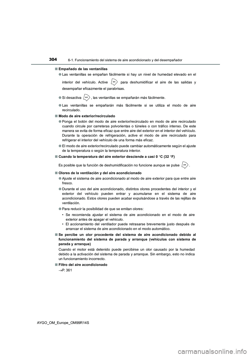 TOYOTA AYGO 2018  Manuale de Empleo (in Spanish) 3046-1. Funcionamiento del sistema de aire acondicionado y del desempañador
AYGO_OM_Europe_OM99R14S 
■ Empañado de las ventanillas 
● Las ventanillas se empañan fácilmente si hay un nivel de h
