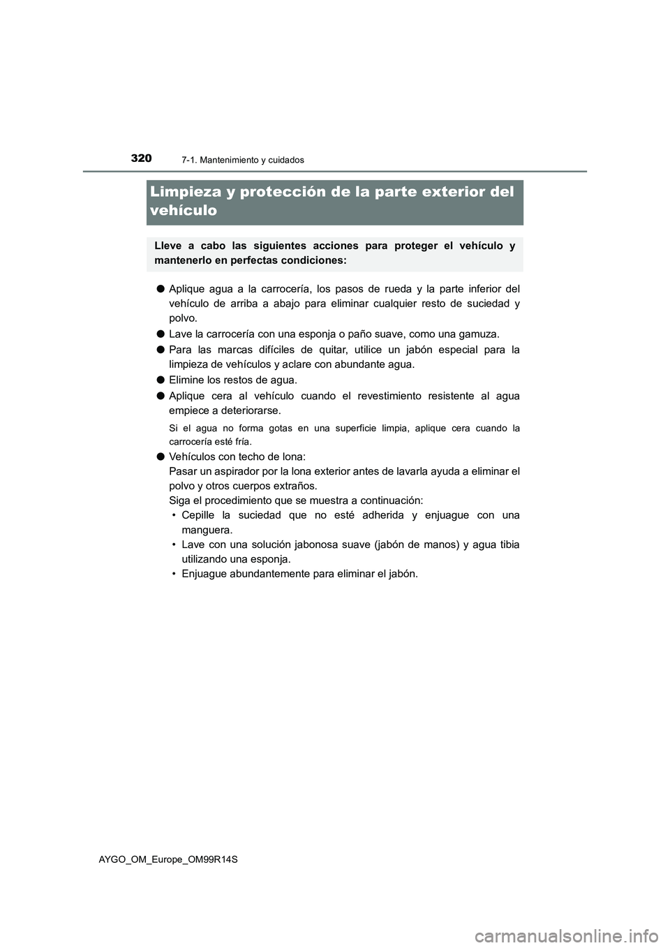 TOYOTA AYGO 2018 Manuale de Empleo (in Spanish) 3207-1. Mantenimiento y cuidados
AYGO_OM_Europe_OM99R14S
Limpieza y protección de la parte exterior del
vehículo
● Aplique agua a la carrocería, los pasos de rueda y la parte inferior del
veh TOYOTA AYGO 2018 Manuale de Empleo (in Spanish) 3207-1. Mantenimiento y cuidados
AYGO_OM_Europe_OM99R14S
Limpieza y protección de la parte exterior del
vehículo
● Aplique agua a la carrocería, los pasos de rueda y la parte inferior del
veh