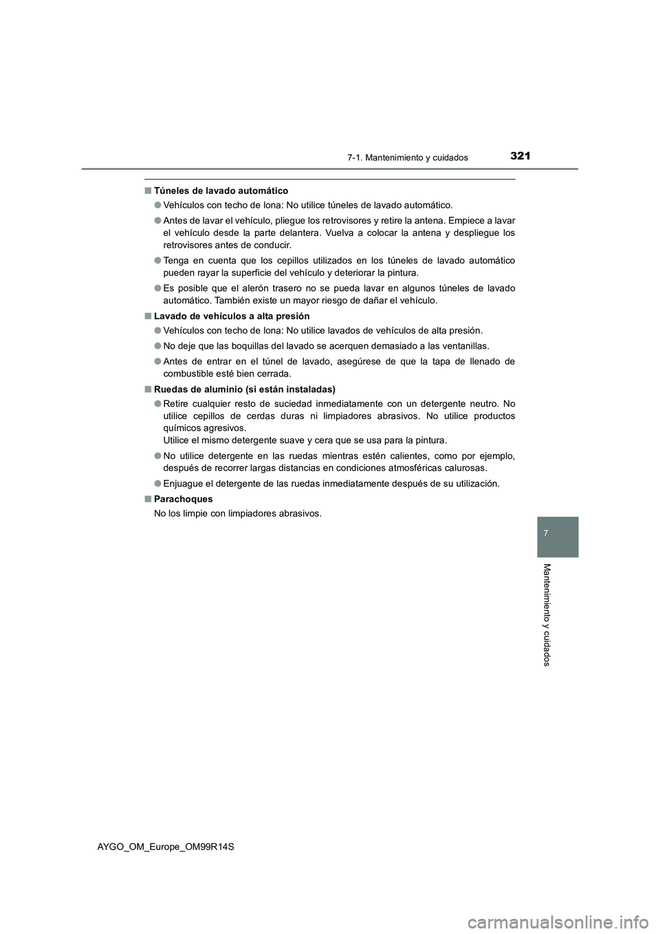 TOYOTA AYGO 2018  Manuale de Empleo (in Spanish) 3217-1. Mantenimiento y cuidados
7
Mantenimiento y cuidados
AYGO_OM_Europe_OM99R14S
■Túneles de lavado automático 
● Vehículos con techo de lona: No utilice túneles de lavado automático. 
●