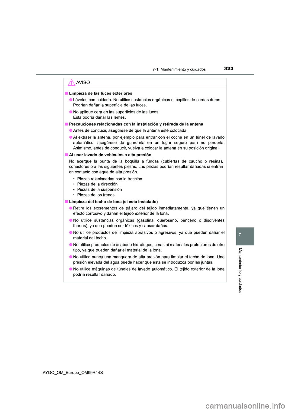 TOYOTA AYGO 2018  Manuale de Empleo (in Spanish) 3237-1. Mantenimiento y cuidados
7
Mantenimiento y cuidados
AYGO_OM_Europe_OM99R14S
AV I S O
■Limpieza de las luces exteriores 
● Lávelas con cuidado. No utilice sustancias orgánicas ni cepillos