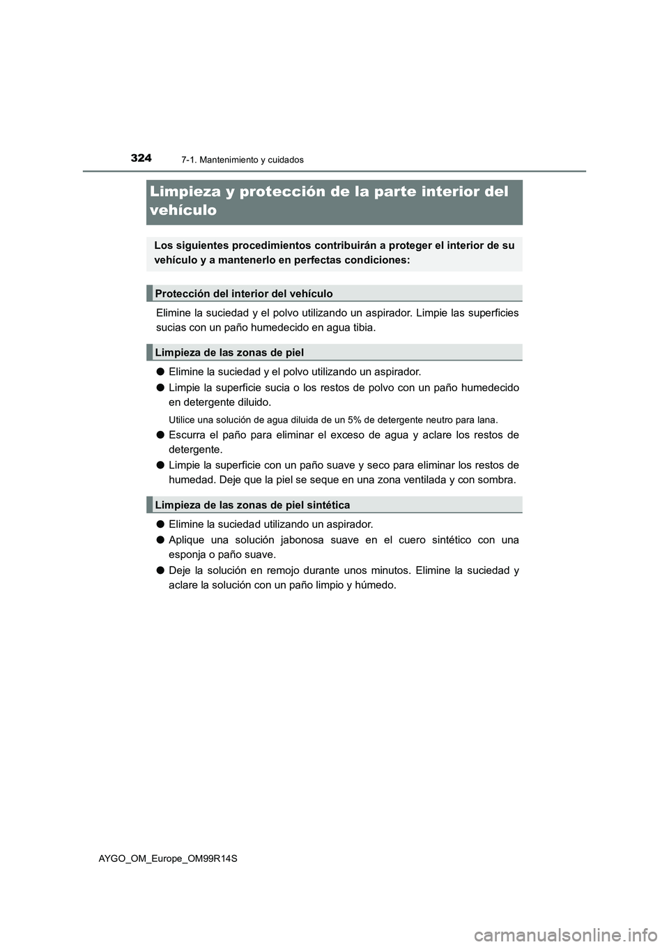 TOYOTA AYGO 2018  Manuale de Empleo (in Spanish) 3247-1. Mantenimiento y cuidados
AYGO_OM_Europe_OM99R14S
Limpieza y protección de la parte interior del  
vehículo
Elimine la suciedad y el polvo utilizando un aspirador. Limpie las superficies 
suc