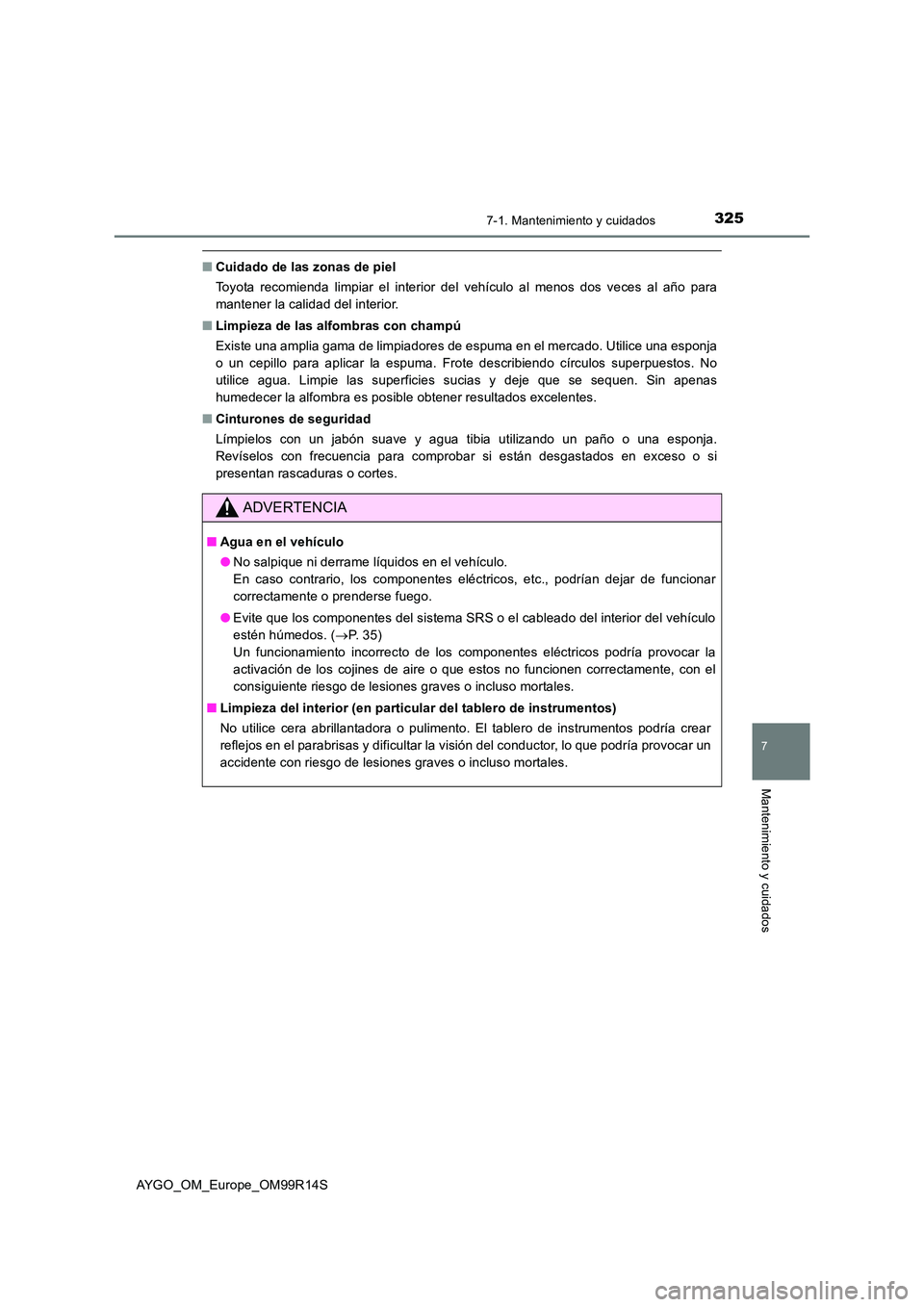 TOYOTA AYGO 2018  Manuale de Empleo (in Spanish) 3257-1. Mantenimiento y cuidados
7
Mantenimiento y cuidados
AYGO_OM_Europe_OM99R14S
■Cuidado de las zonas de piel 
Toyota recomienda limpiar el interior del vehículo al menos dos veces al año para