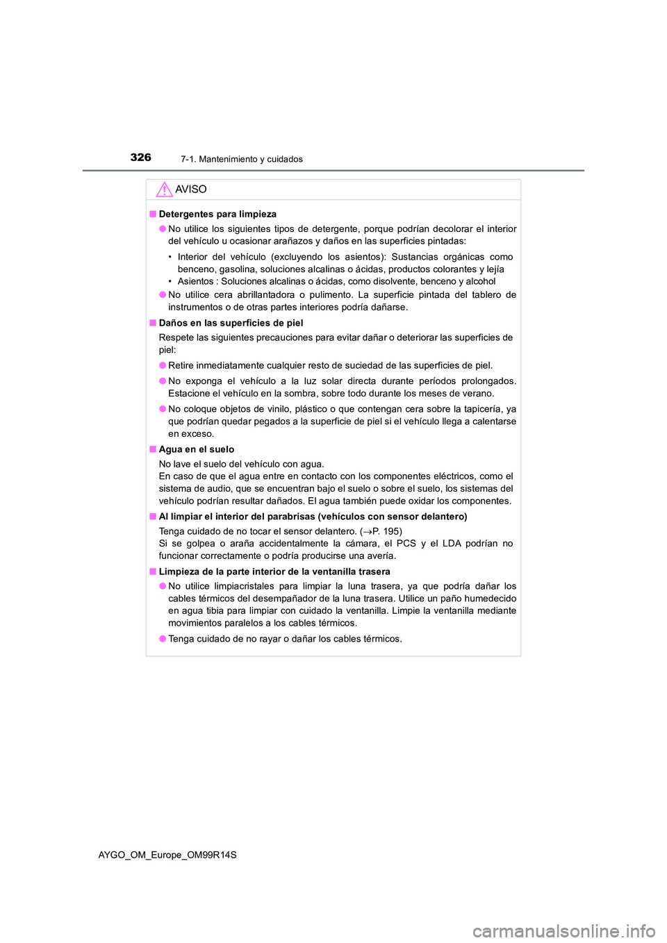 TOYOTA AYGO 2018  Manuale de Empleo (in Spanish) 3267-1. Mantenimiento y cuidados
AYGO_OM_Europe_OM99R14S
AV I S O
■Detergentes para limpieza 
● No utilice los siguientes tipos de detergente, porque podrían decolorar el interior 
del vehículo 