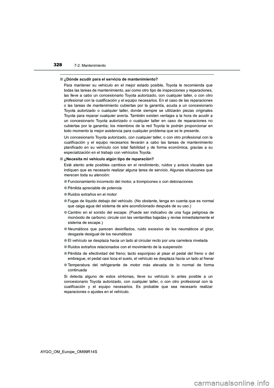 TOYOTA AYGO 2018 Manuale de Empleo (in Spanish) 3287-2. Mantenimiento
AYGO_OM_Europe_OM99R14S
■¿Dónde acudir para el servicio de mantenimiento?
Para mantener su vehículo en el mejor estado posible, Toyota le recomienda que
todas las tareas d TOYOTA AYGO 2018 Manuale de Empleo (in Spanish) 3287-2. Mantenimiento
AYGO_OM_Europe_OM99R14S
■¿Dónde acudir para el servicio de mantenimiento?
Para mantener su vehículo en el mejor estado posible, Toyota le recomienda que
todas las tareas d