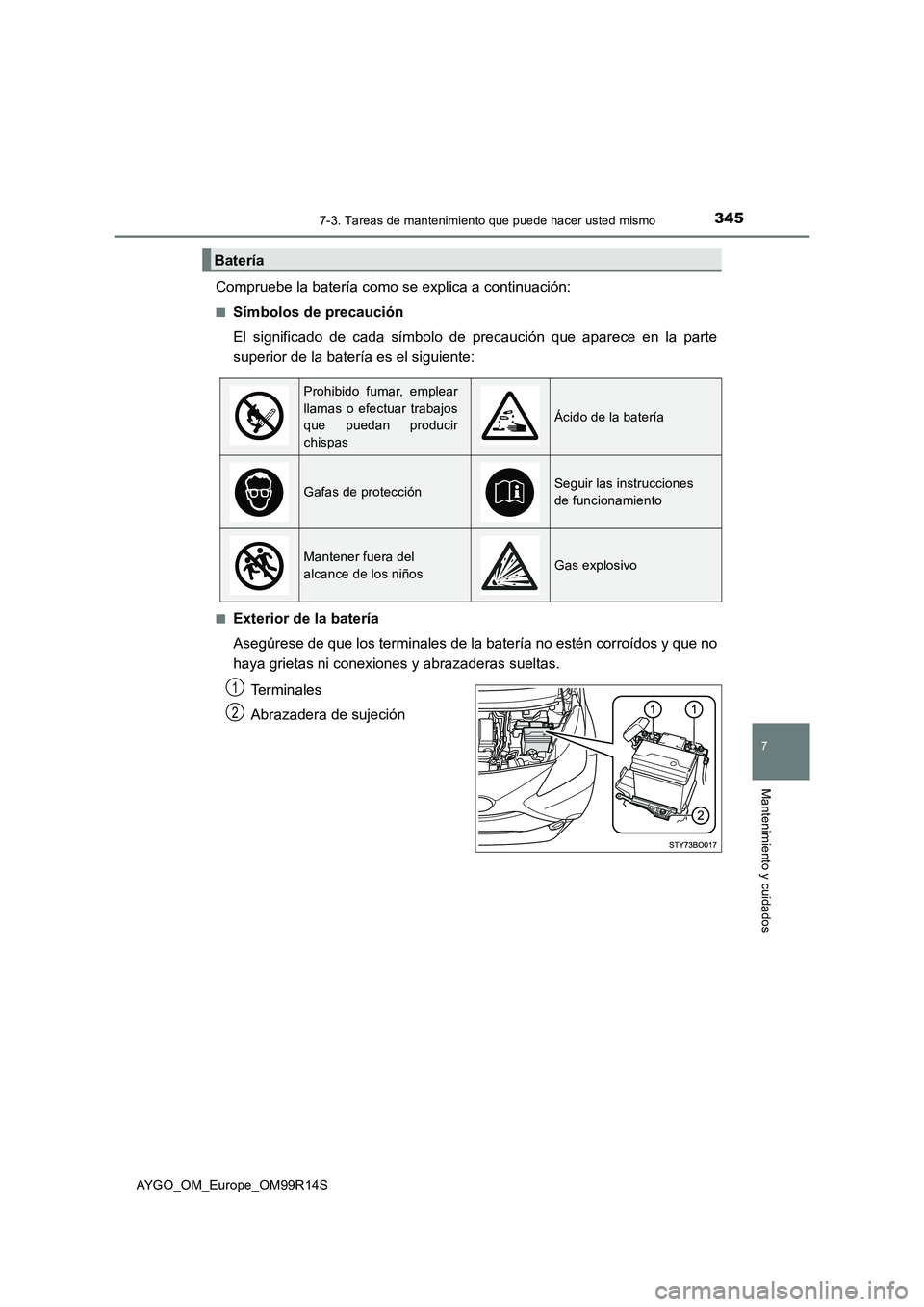 TOYOTA AYGO 2018  Manuale de Empleo (in Spanish) 3457-3. Tareas de mantenimiento que puede hacer usted mismo
7
Mantenimiento y cuidados
AYGO_OM_Europe_OM99R14S
Compruebe la batería como se explica a continuación:
■Símbolos de precaución 
El si
