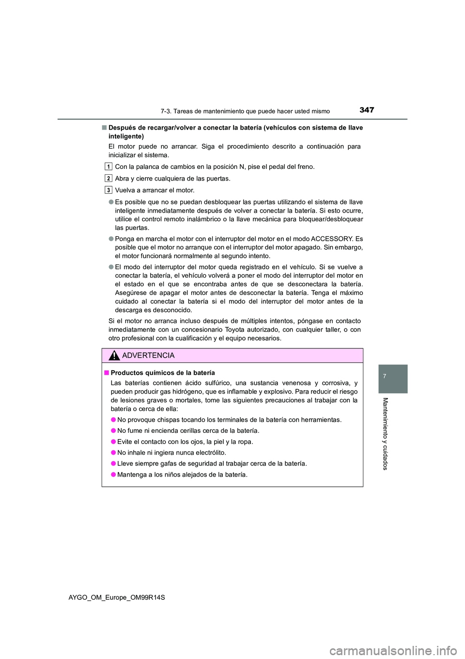 TOYOTA AYGO 2018  Manuale de Empleo (in Spanish) 3477-3. Tareas de mantenimiento que puede hacer usted mismo
7
Mantenimiento y cuidados
AYGO_OM_Europe_OM99R14S 
■ Después de recargar/volver a conectar la batería (vehículos con sistema de llave 