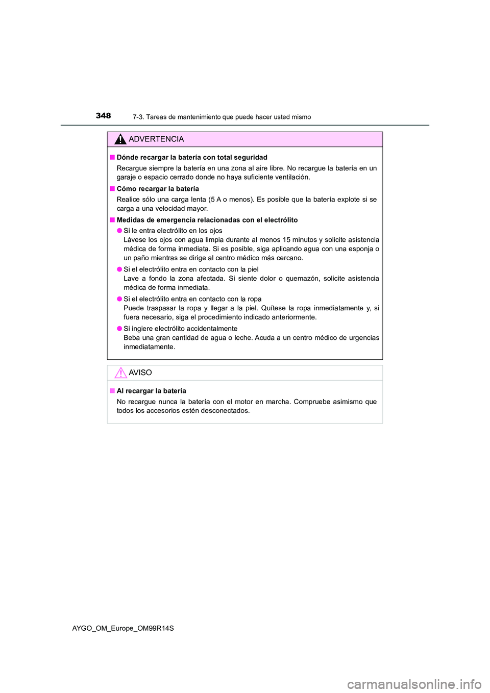 TOYOTA AYGO 2018  Manuale de Empleo (in Spanish) 3487-3. Tareas de mantenimiento que puede hacer usted mismo
AYGO_OM_Europe_OM99R14S
ADVERTENCIA
■Dónde recargar la batería con total seguridad 
Recargue siempre la batería en una zona al aire lib